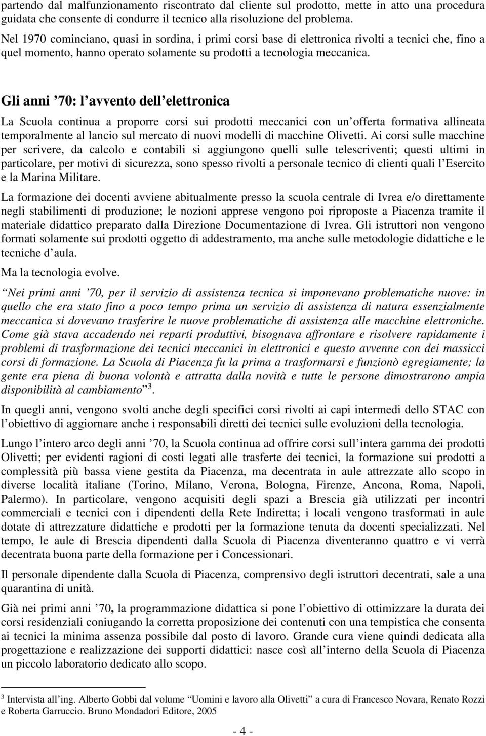 Gli anni 70: l avvento dell elettronica La Scuola continua a proporre corsi sui prodotti meccanici con un offerta formativa allineata temporalmente al lancio sul mercato di nuovi modelli di macchine