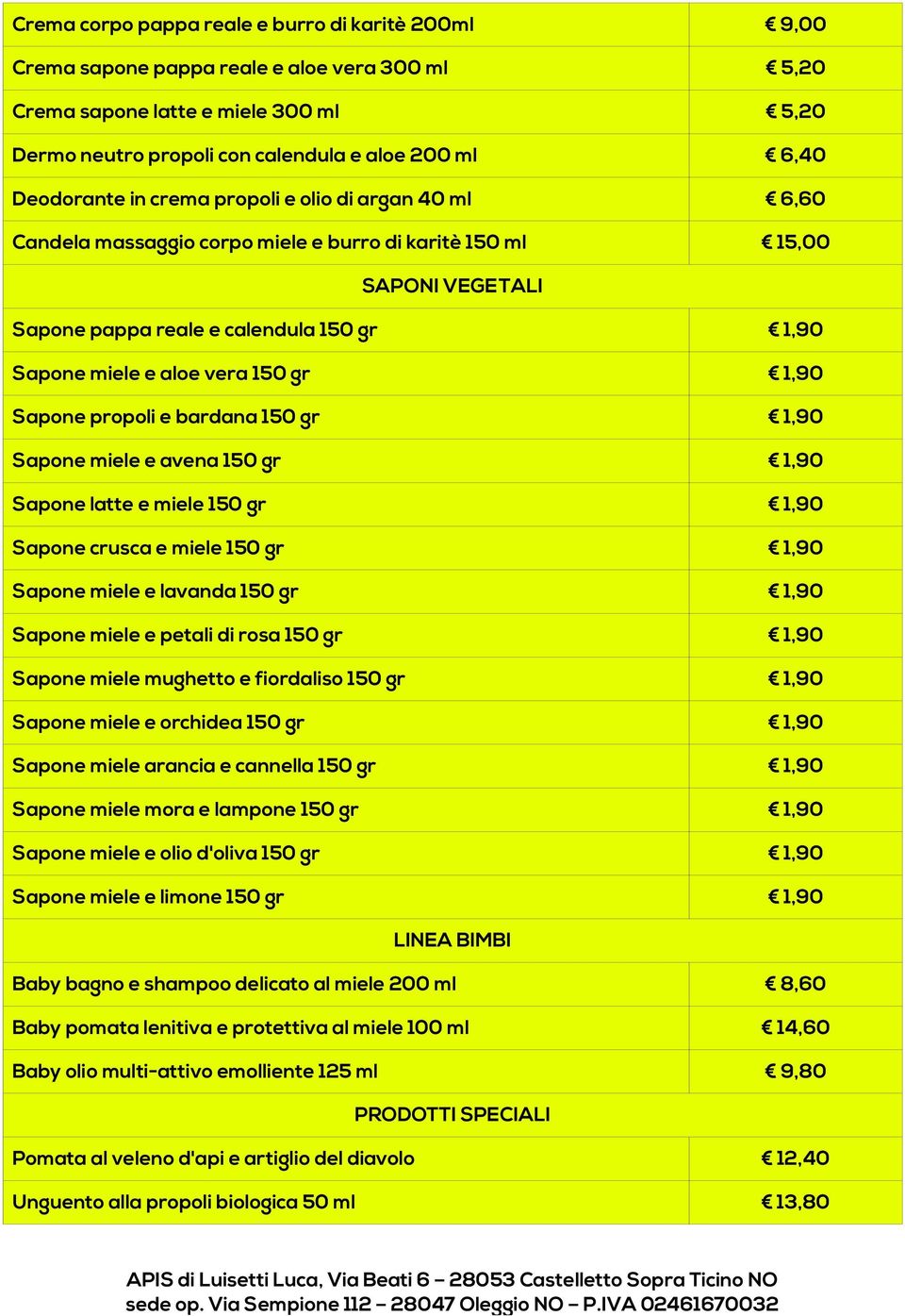 150 gr 1,90 Sapone propoli e bardana 150 gr 1,90 Sapone miele e avena 150 gr 1,90 Sapone latte e miele 150 gr 1,90 Sapone crusca e miele 150 gr 1,90 Sapone miele e lavanda 150 gr 1,90 Sapone miele e