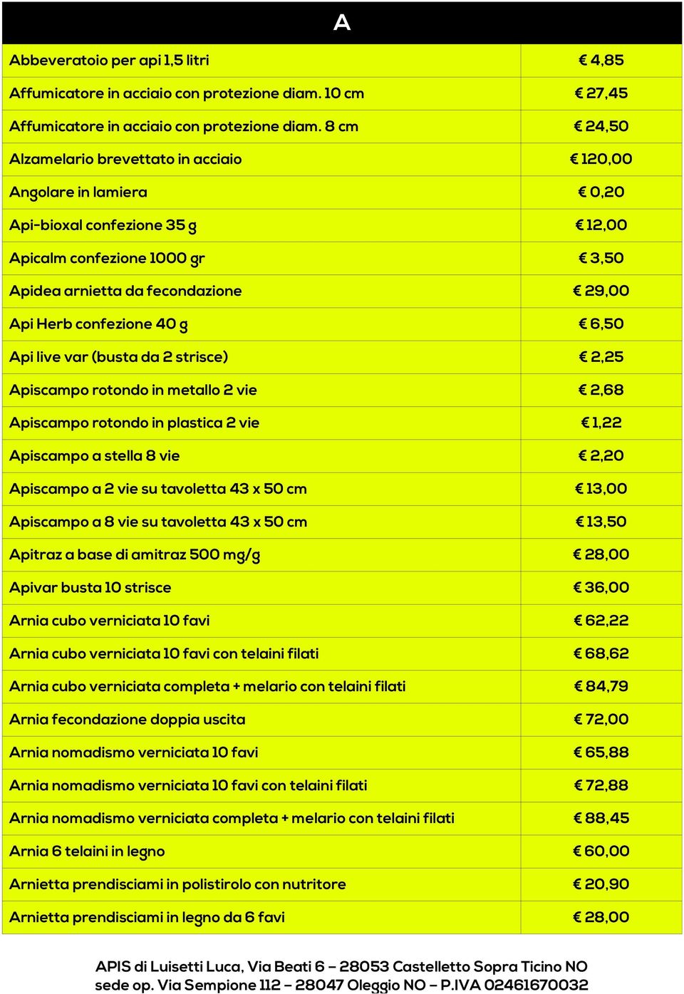 40 g 6,50 Api live var (busta da 2 strisce) 2,25 Apiscampo rotondo in metallo 2 vie 2,68 Apiscampo rotondo in plastica 2 vie 1,22 Apiscampo a stella 8 vie 2,20 Apiscampo a 2 vie su tavoletta 43 x 50