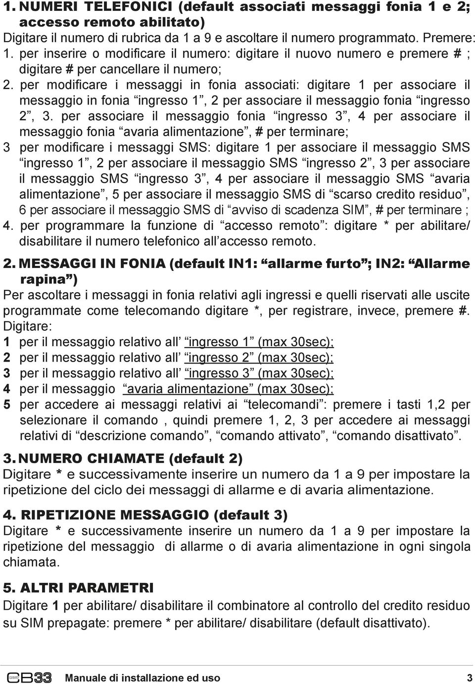 per modificare i messaggi in fonia associati: digitare 1 per associare il messaggio in fonia ingresso 1, 2 per associare il messaggio fonia ingresso 2, 3.