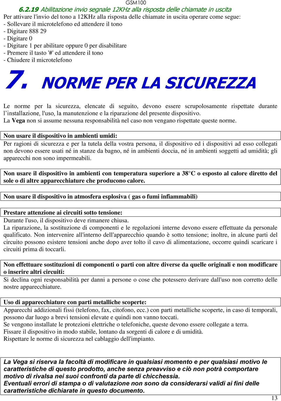 NORME PER LA SICUREZZA Le norme per la sicurezza, elencate di seguito, devono essere scrupolosamente rispettate durante l installazione, l'uso, la manutenzione e la riparazione del presente