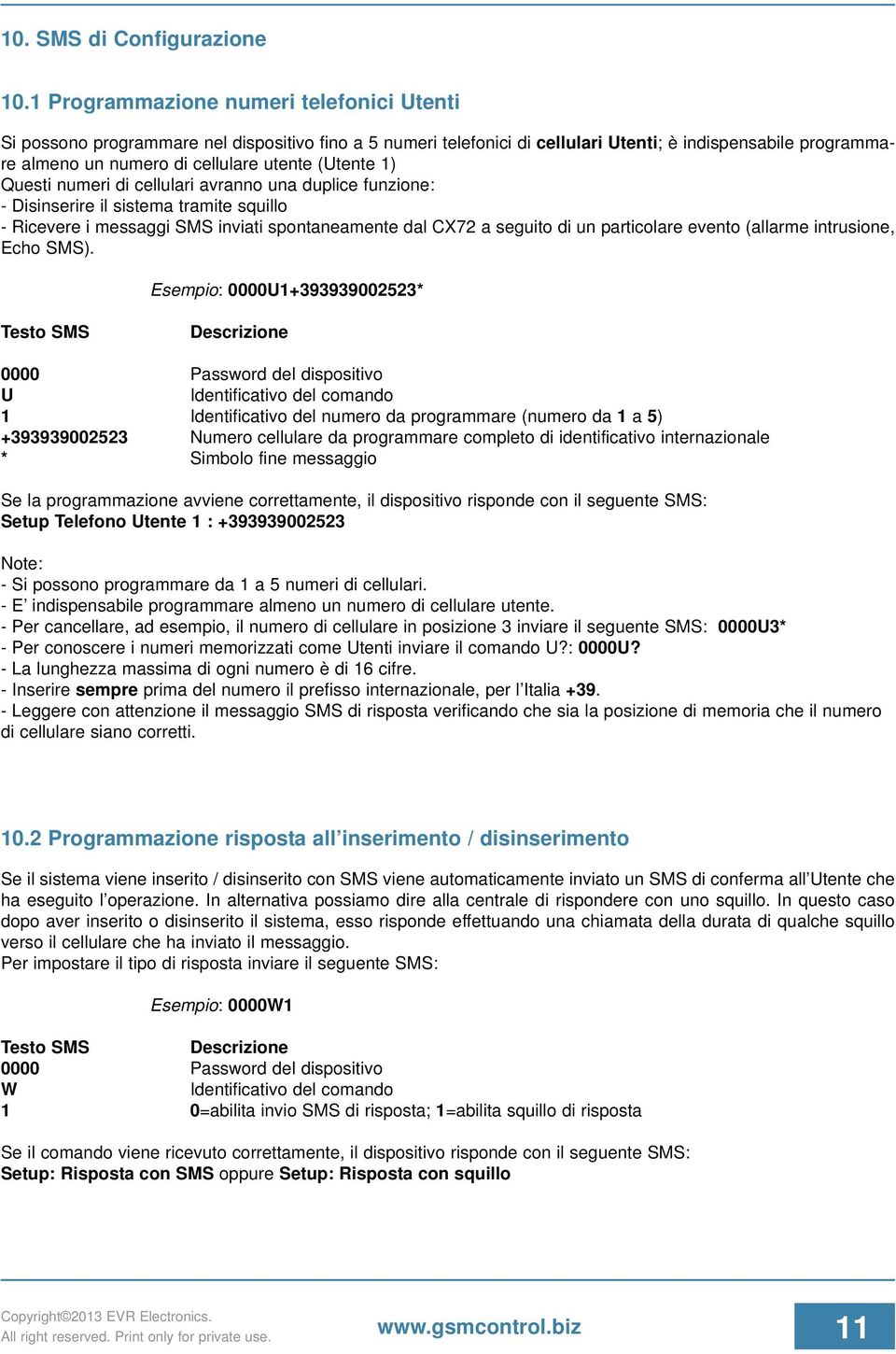 (Utente 1) Questi numeri di cellulari avranno una duplice funzione: - Disinserire il sistema tramite squillo - Ricevere i messaggi SMS inviati spontaneamente dal CX72 a seguito di un particolare