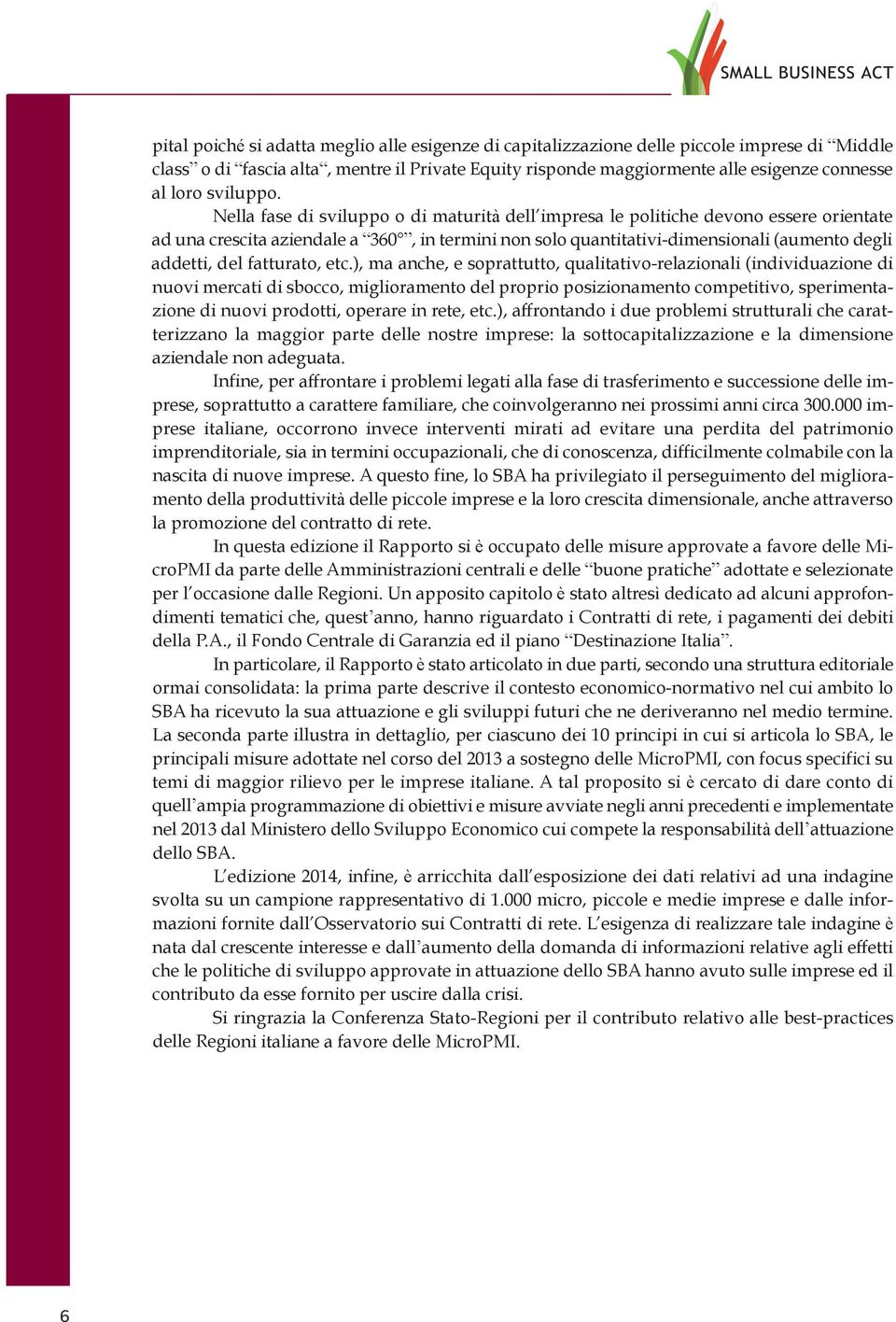 Nella fase di sviluppo o di maturità dell impresa le politiche devono essere orientate ad una crescita aziendale a 360, in termini non solo quantitativi-dimensionali (aumento degli addetti, del