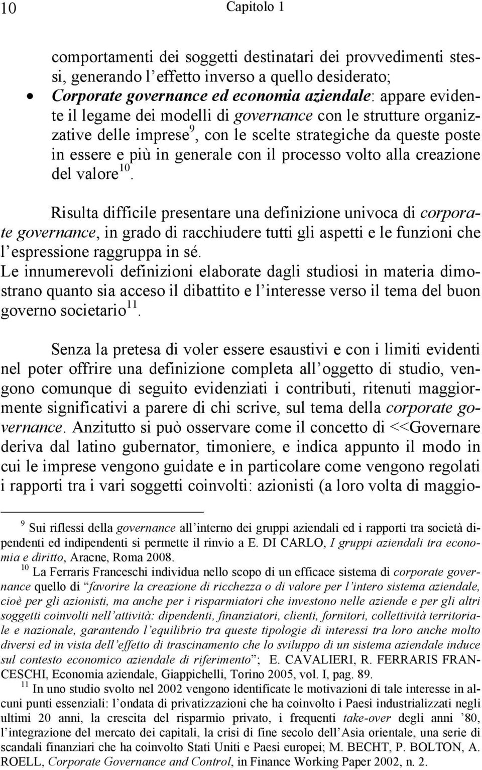 Risulta difficile presentare una definizione univoca di corporate governance, in grado di racchiudere tutti gli aspetti e le funzioni che l espressione raggruppa in sé.