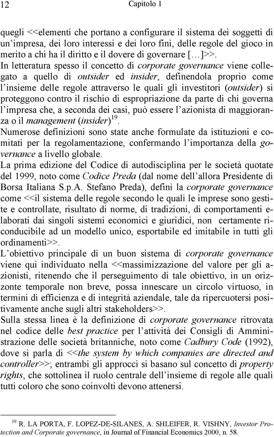 In letteratura spesso il concetto di corporate governance viene collegato a quello di outsider ed insider, definendola proprio come l insieme delle regole attraverso le quali gli investitori