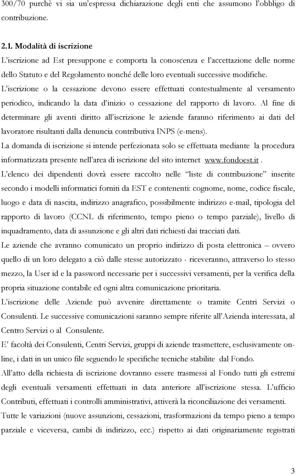 L iscrizione o la cessazione devono essere effettuati contestualmente al versamento periodico, indicando la data d inizio o cessazione del rapporto di lavoro.