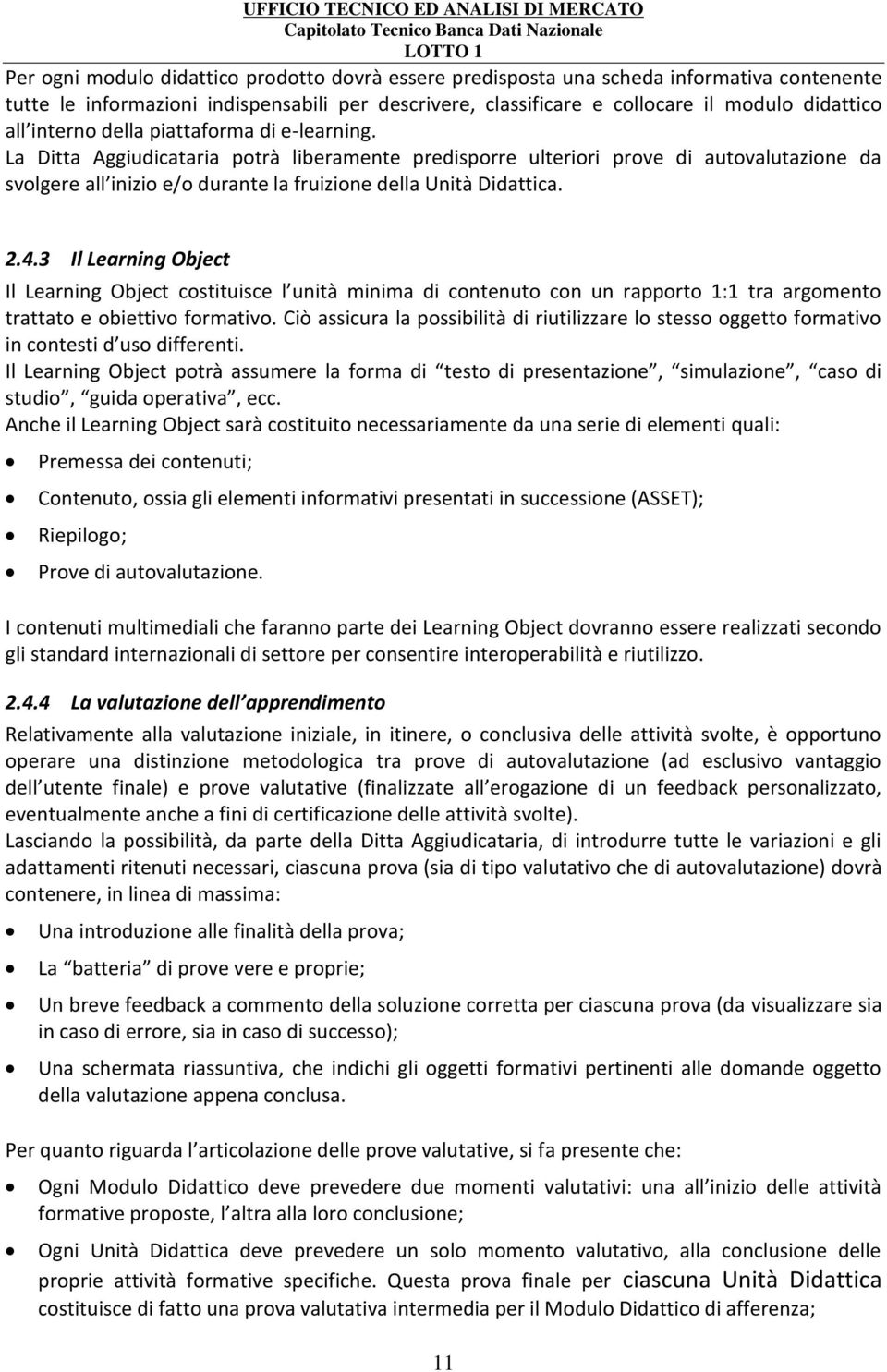 2.4.3 Il Learning Object Il Learning Object costituisce l unità minima di contenuto con un rapporto 1:1 tra argomento trattato e obiettivo formativo.