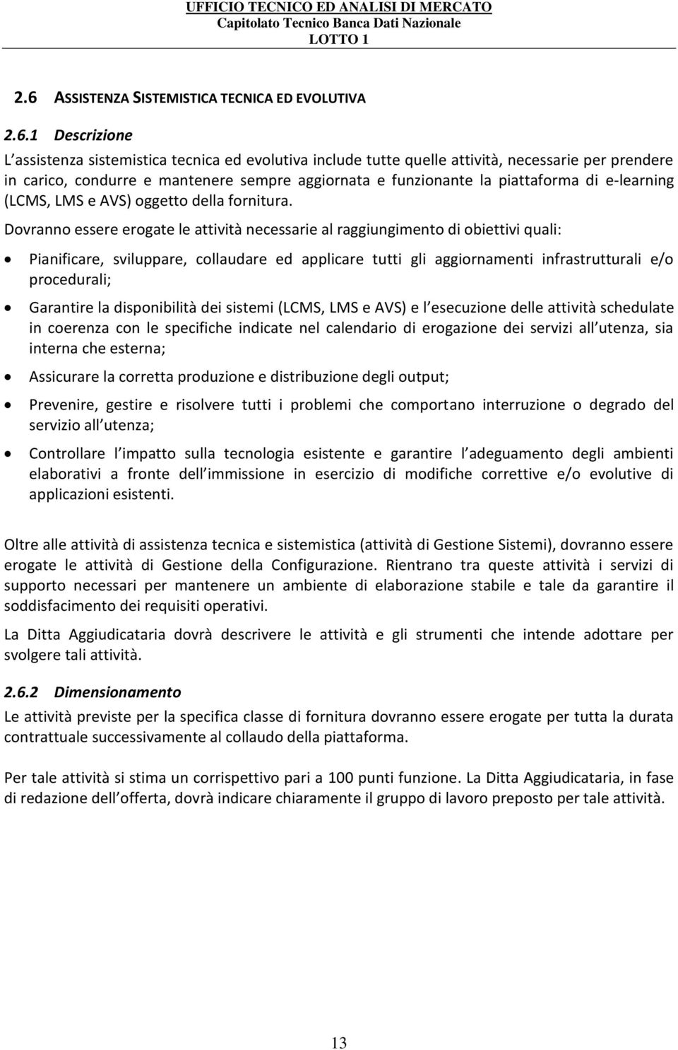 Dovranno essere erogate le attività necessarie al raggiungimento di obiettivi quali: Pianificare, sviluppare, collaudare ed applicare tutti gli aggiornamenti infrastrutturali e/o procedurali;