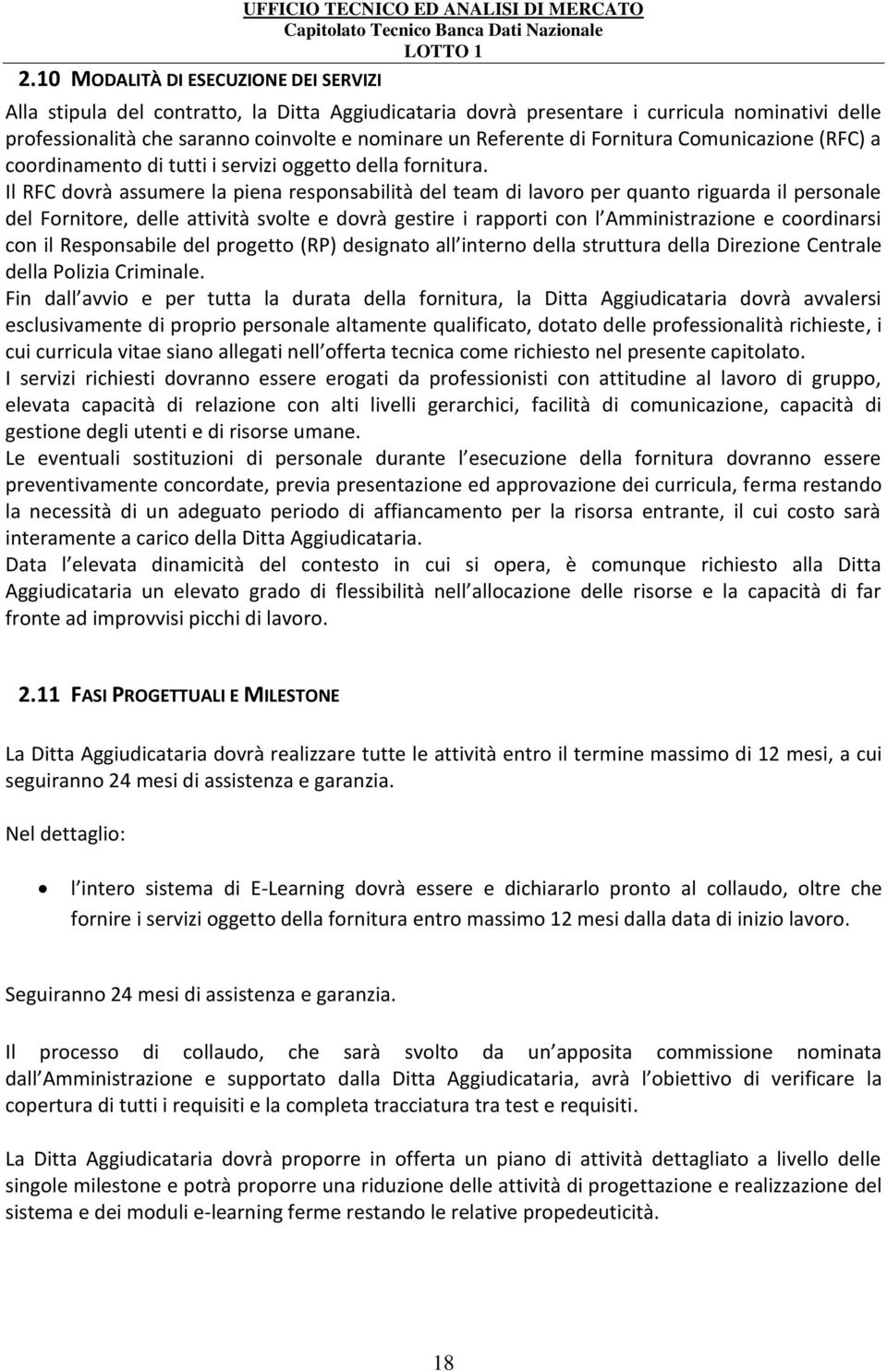 Il RFC dovrà assumere la piena responsabilità del team di lavoro per quanto riguarda il personale del Fornitore, delle attività svolte e dovrà gestire i rapporti con l Amministrazione e coordinarsi