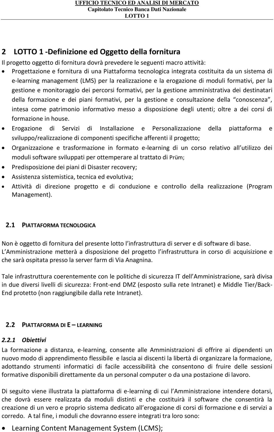 destinatari della formazione e dei piani formativi, per la gestione e consultazione della conoscenza, intesa come patrimonio informativo messo a disposizione degli utenti; oltre a dei corsi di