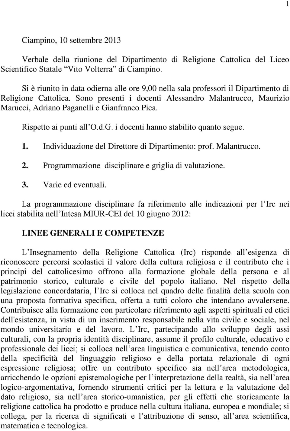 Sono presenti i docenti Alessandro Malantrucco, Maurizio Marucci, Adriano Paganelli e Gianfranco Pica. Rispetto ai punti all O.d.G. i docenti hanno stabilito quanto segue. 1.