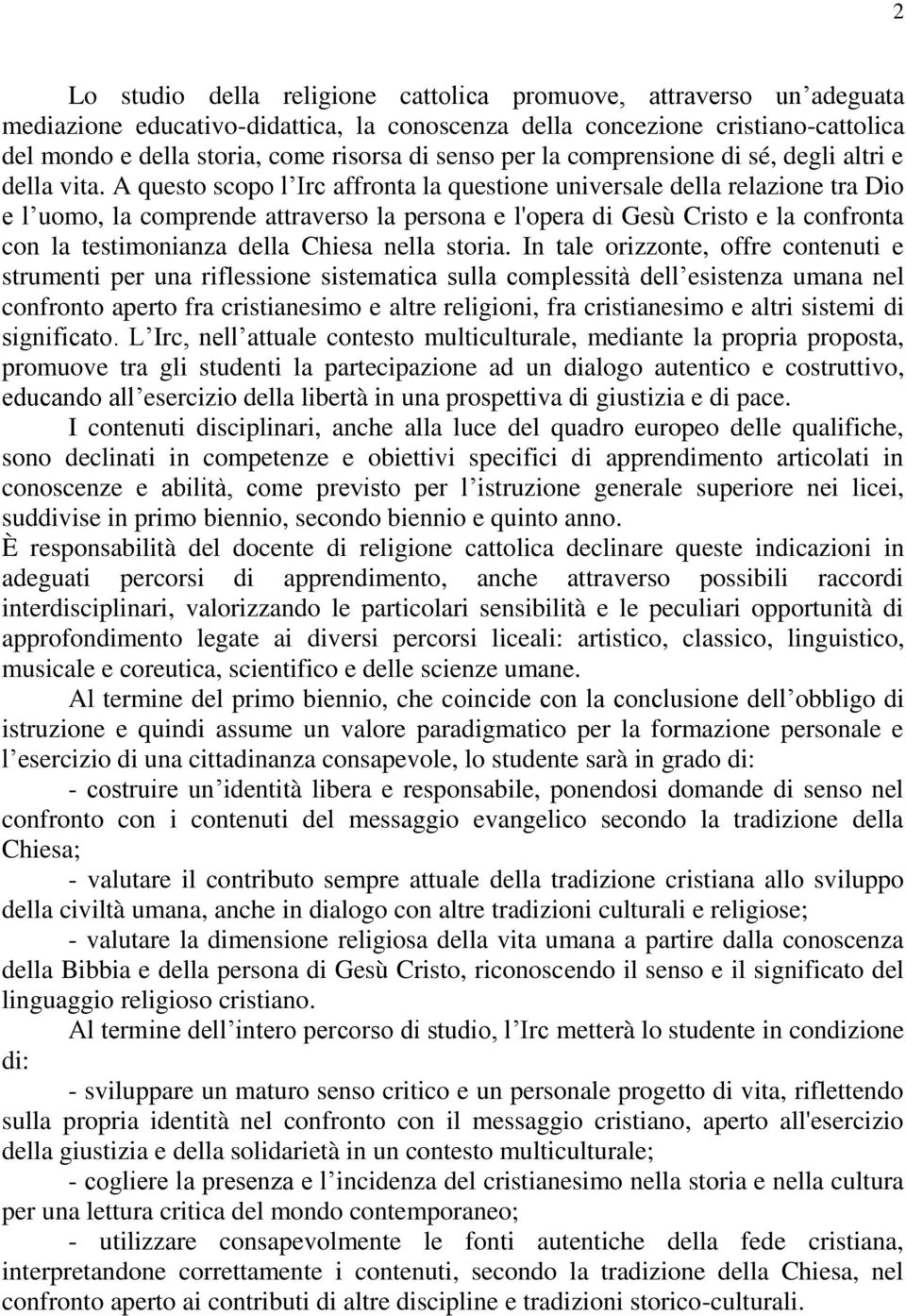 A questo scopo l Irc affronta la questione universale della relazione tra Dio e l uomo, la comprende attraverso la persona e l'opera di Gesù Cristo e la confronta con la testimonianza della Chiesa