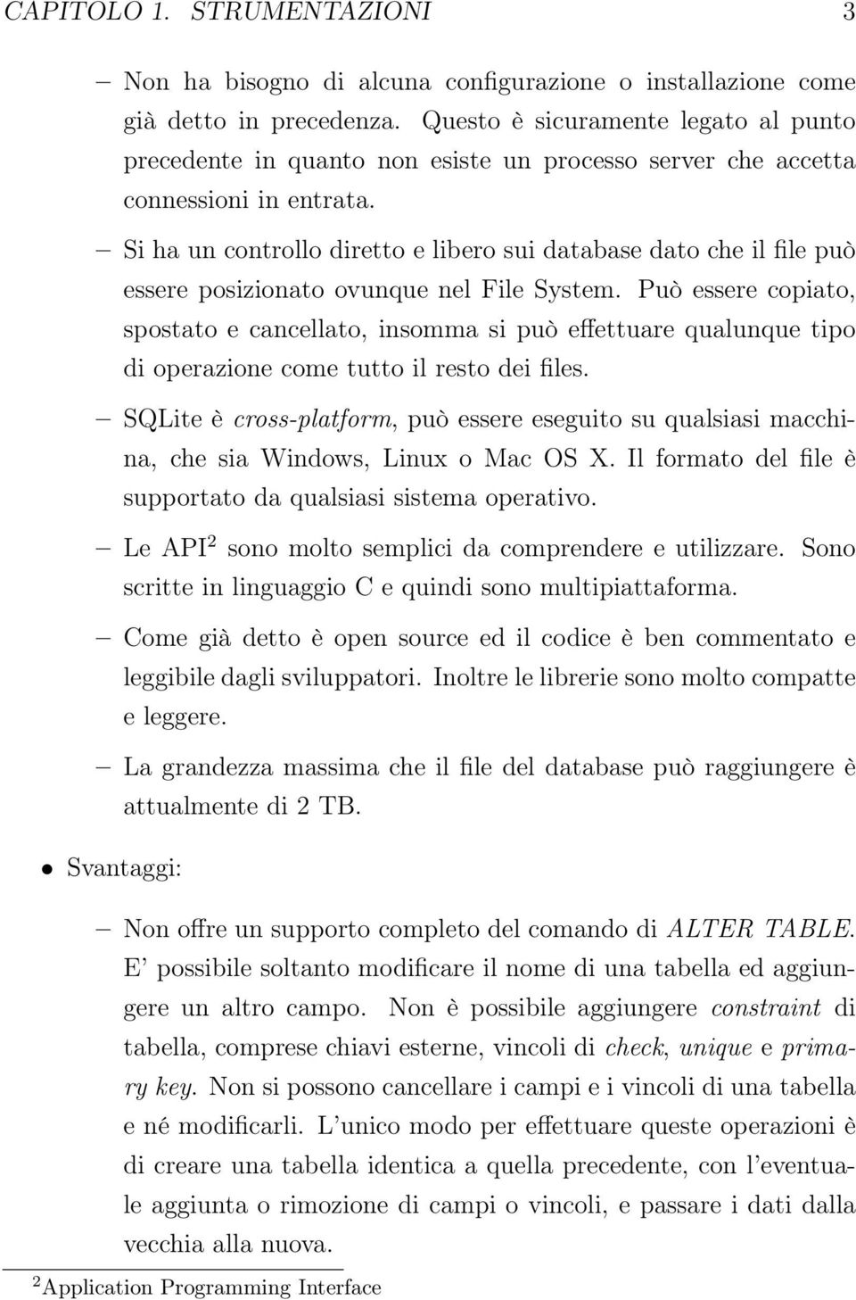 Si ha un controllo diretto e libero sui database dato che il file può essere posizionato ovunque nel File System.