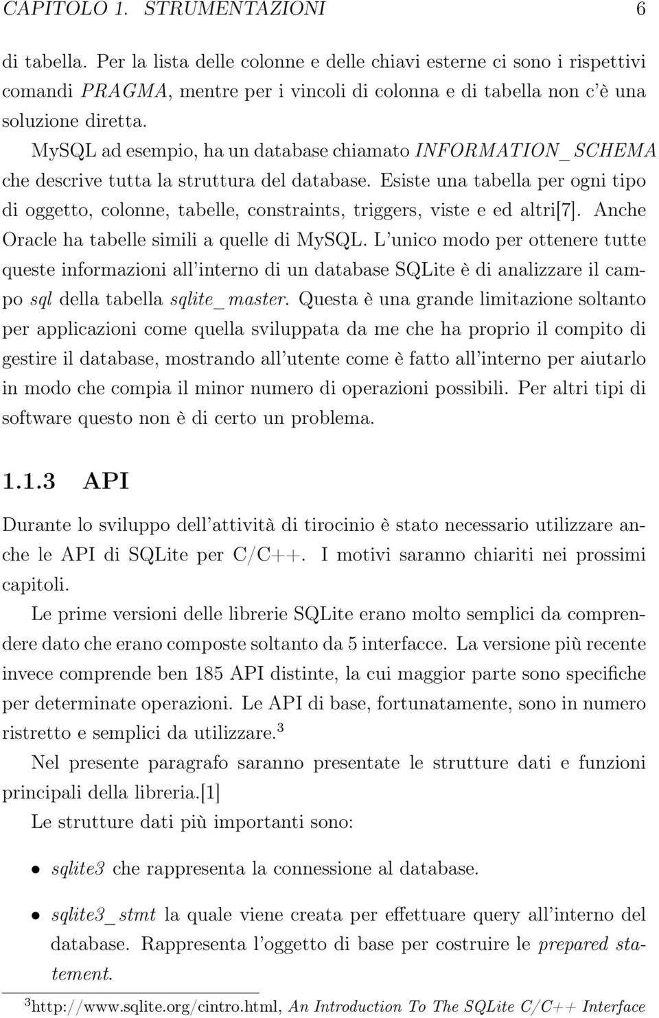 MySQL ad esempio, ha un database chiamato INFORMATION_SCHEMA che descrive tutta la struttura del database.