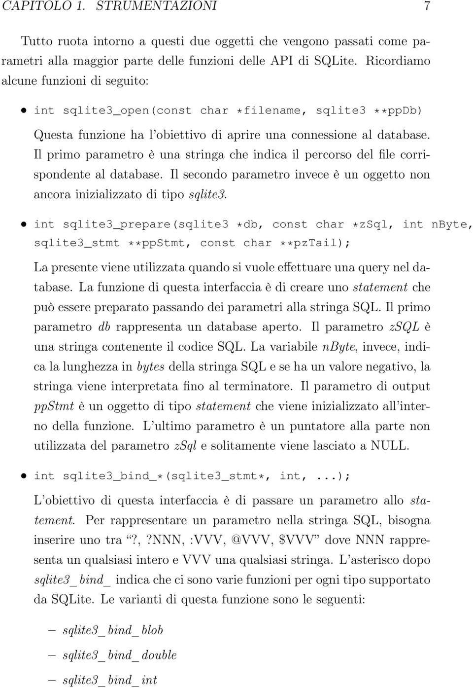 Il primo parametro è una stringa che indica il percorso del file corrispondente al database. Il secondo parametro invece è un oggetto non ancora inizializzato di tipo sqlite3.