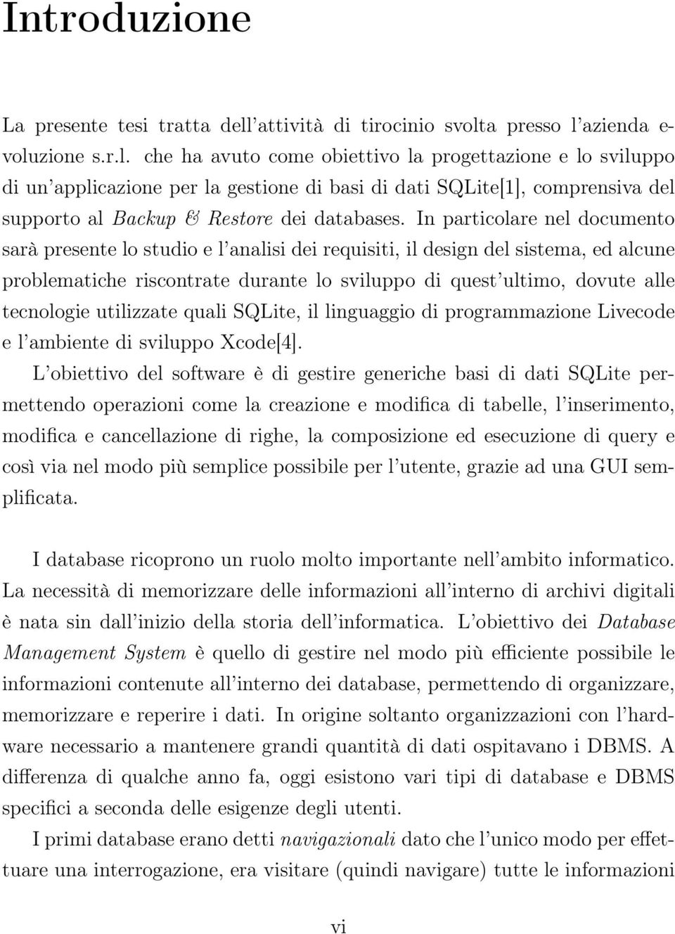 a presso l azienda e- voluzione s.r.l. che ha avuto come obiettivo la progettazione e lo sviluppo di un applicazione per la gestione di basi di dati SQLite[1], comprensiva del supporto al Backup & Restore dei databases.