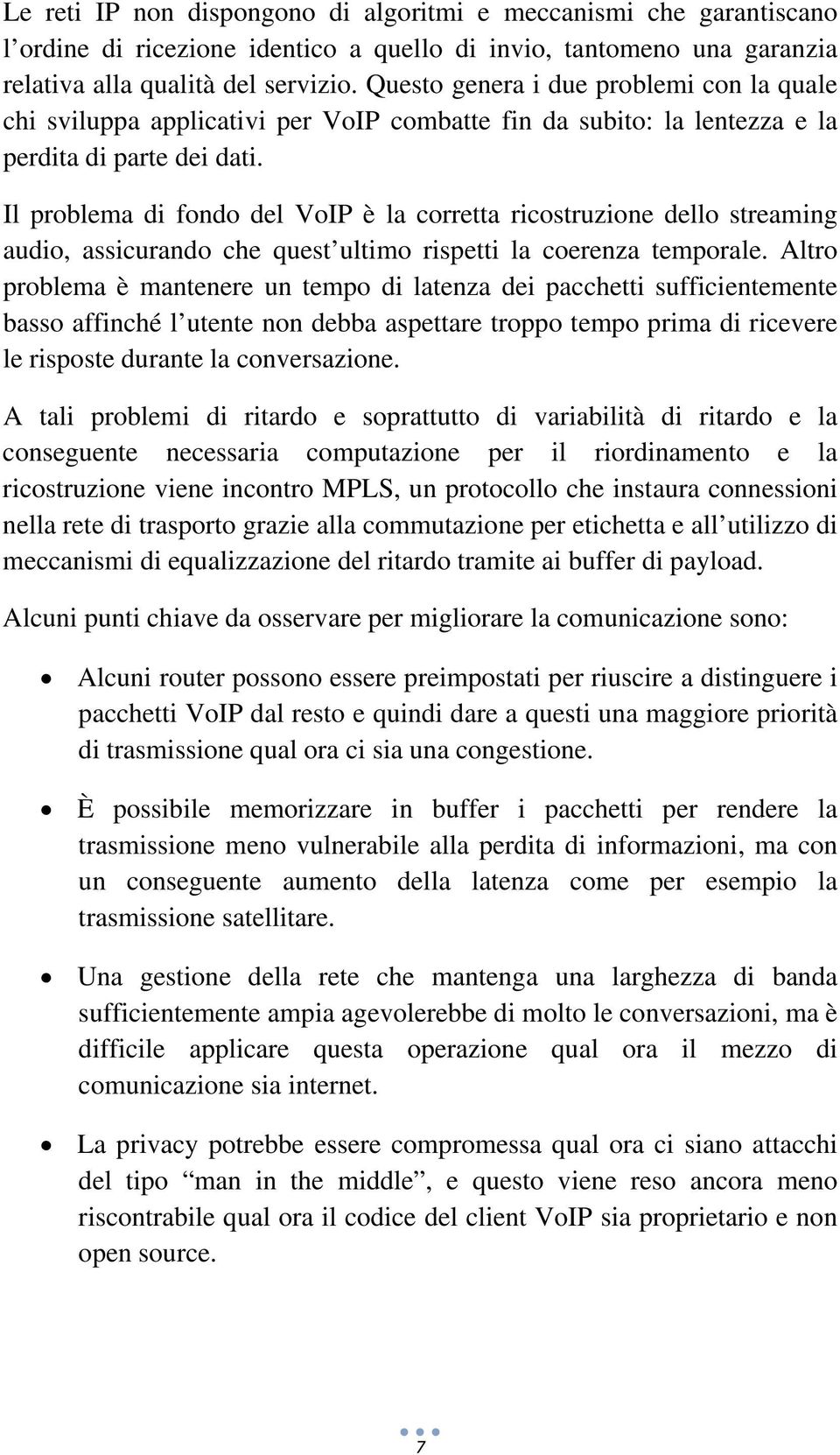 Il problema di fondo del VoIP è la corretta ricostruzione dello streaming audio, assicurando che quest ultimo rispetti la coerenza temporale.