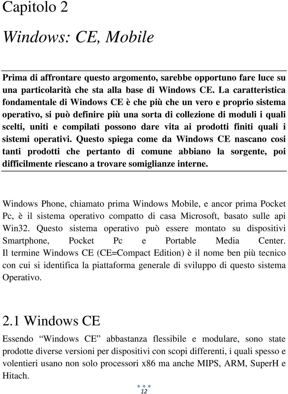 vita ai prodotti finiti quali i sistemi operativi.