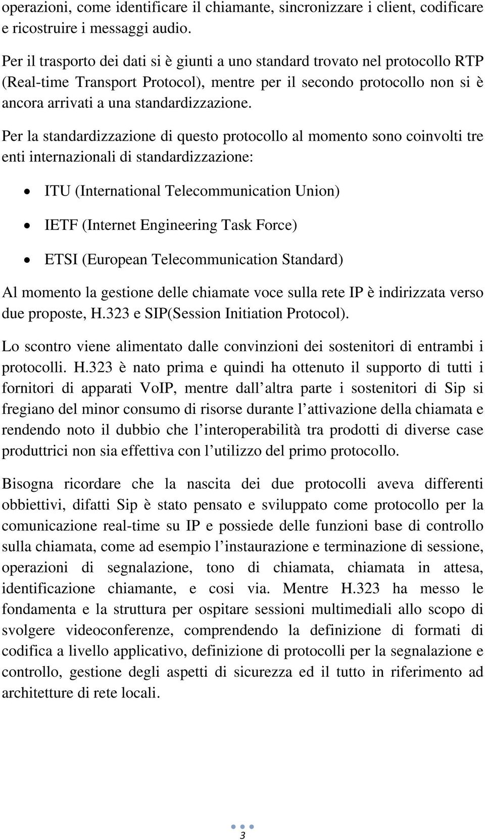 Per la standardizzazione di questo protocollo al momento sono coinvolti tre enti internazionali di standardizzazione: ITU (International Telecommunication Union) IETF (Internet Engineering Task