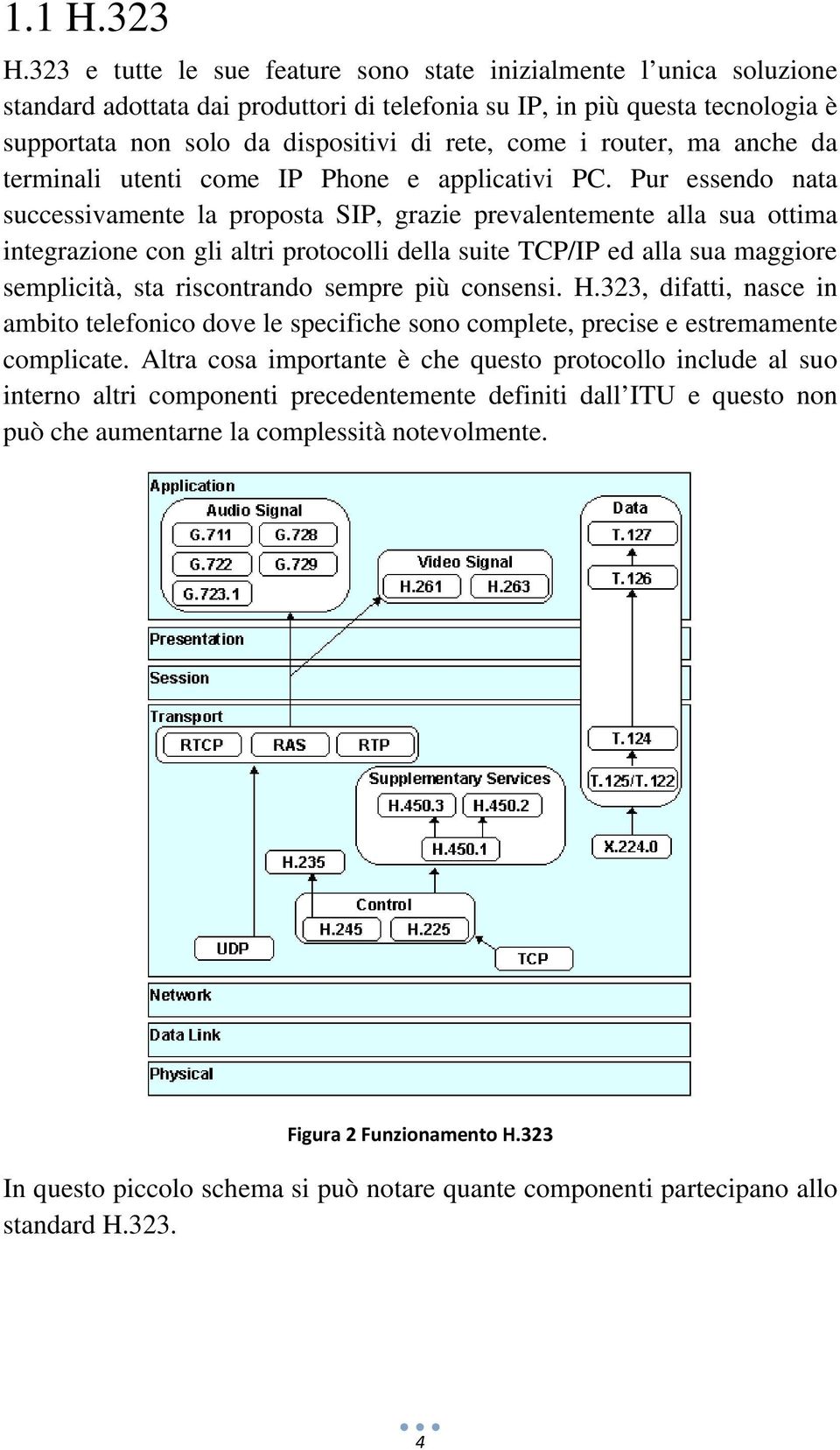 router, ma anche da terminali utenti come IP Phone e applicativi PC.