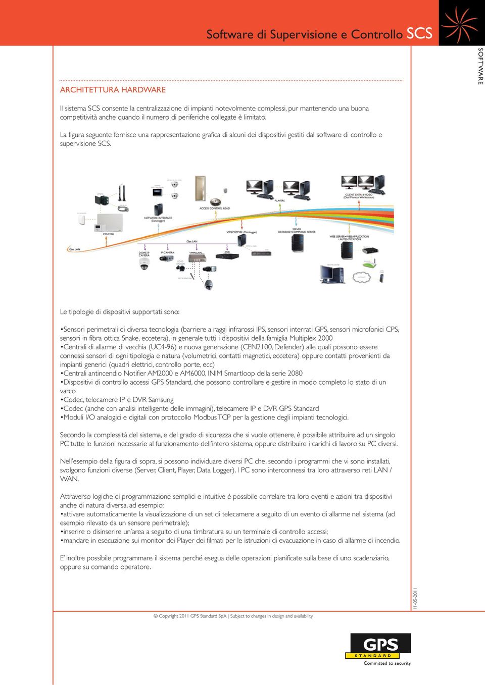 Le tipologie di dispositivi supportati sono: Sensori perimetrali di diversa tecnologia (barriere a raggi infrarossi IPS, sensori interrati GPS, sensori microfonici CPS, sensori in fibra ottica Snake,