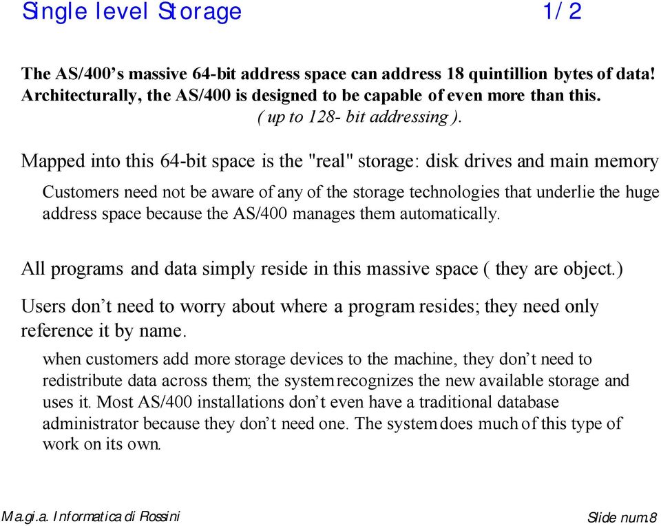 Mapped ito this 64-bit space is the "real" storage: disk drives ad mai memory Customers eed ot be aware of ay of the storage techologies that uderlie the huge address space because the AS/400 maages