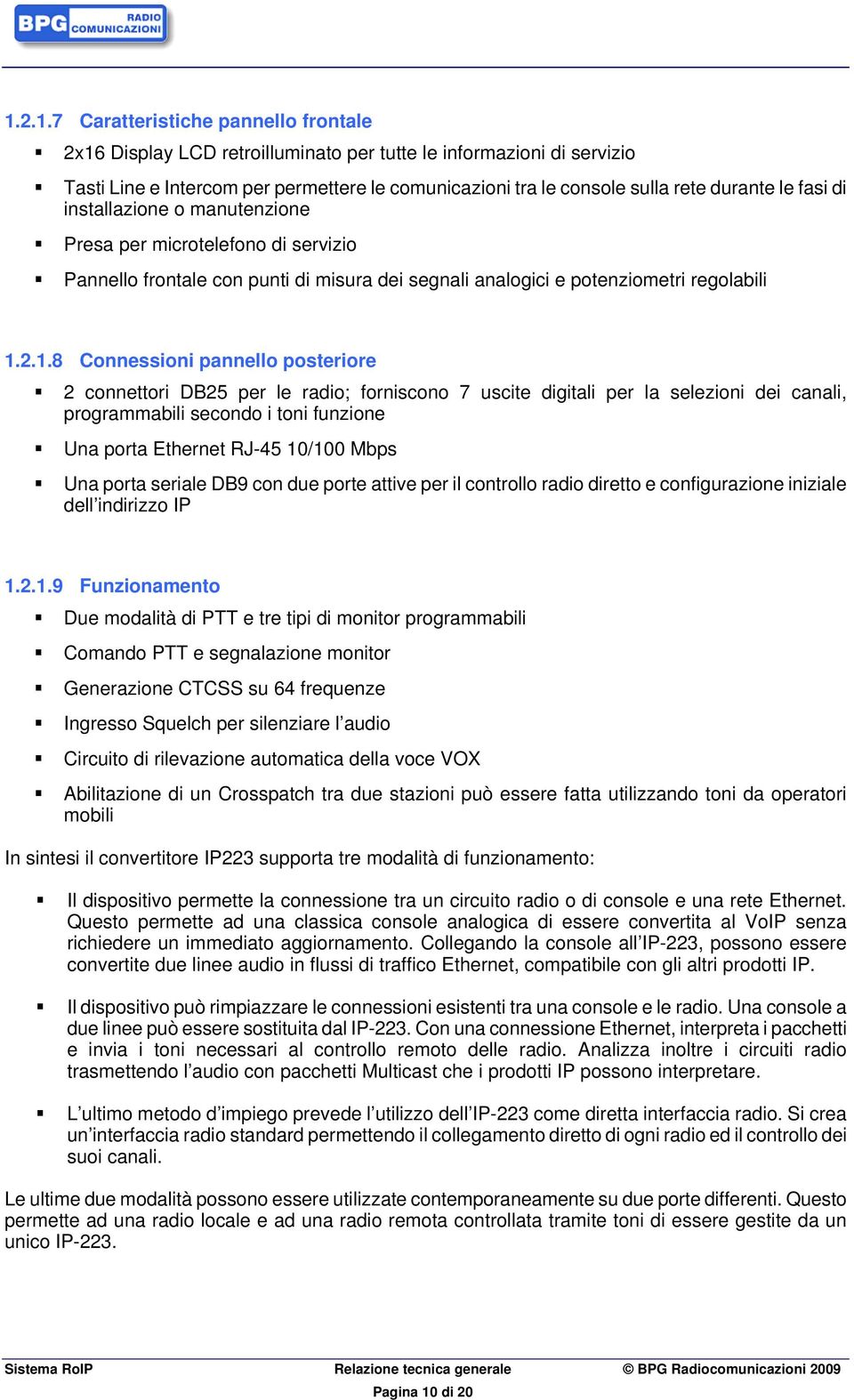 2.1.8 Connessioni pannello posteriore 2 connettori DB25 per le radio; forniscono 7 uscite digitali per la selezioni dei canali, programmabili secondo i toni funzione Una porta Ethernet RJ-45 10/100