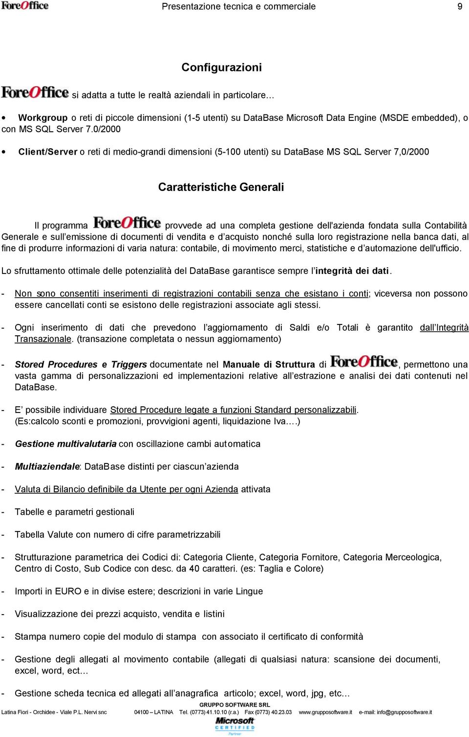 0/2000 Client/Server o reti di medio-grandi dimensioni (5-100 utenti) su DataBase MS SQL Server 7,0/2000 Caratteristiche Generali Il programma provvede ad una completa gestione dell'azienda fondata