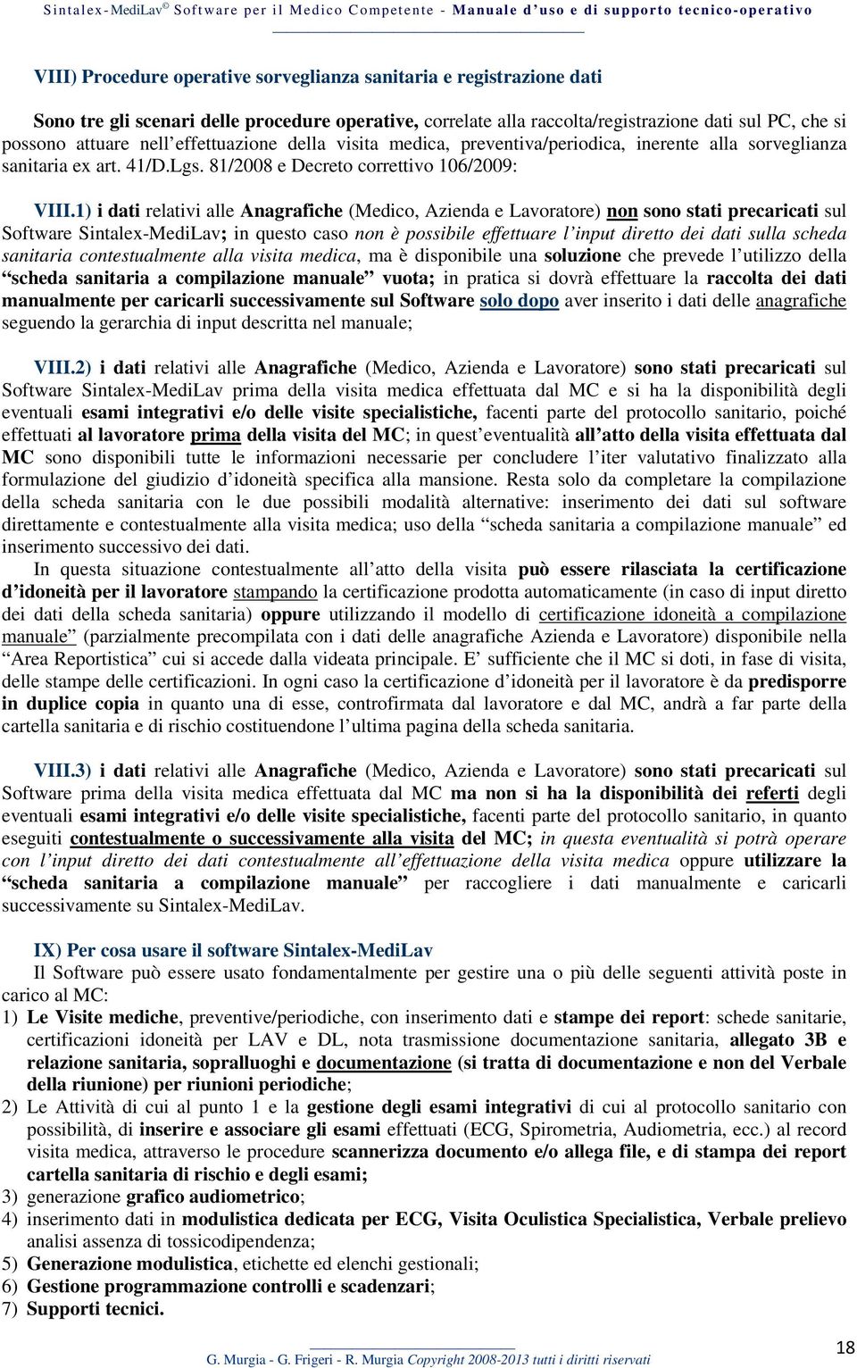 1) i dati relativi alle Anagrafiche (Medico, Azienda e Lavoratore) non sono stati precaricati sul Software Sintalex-MediLav; in questo caso non è possibile effettuare l input diretto dei dati sulla