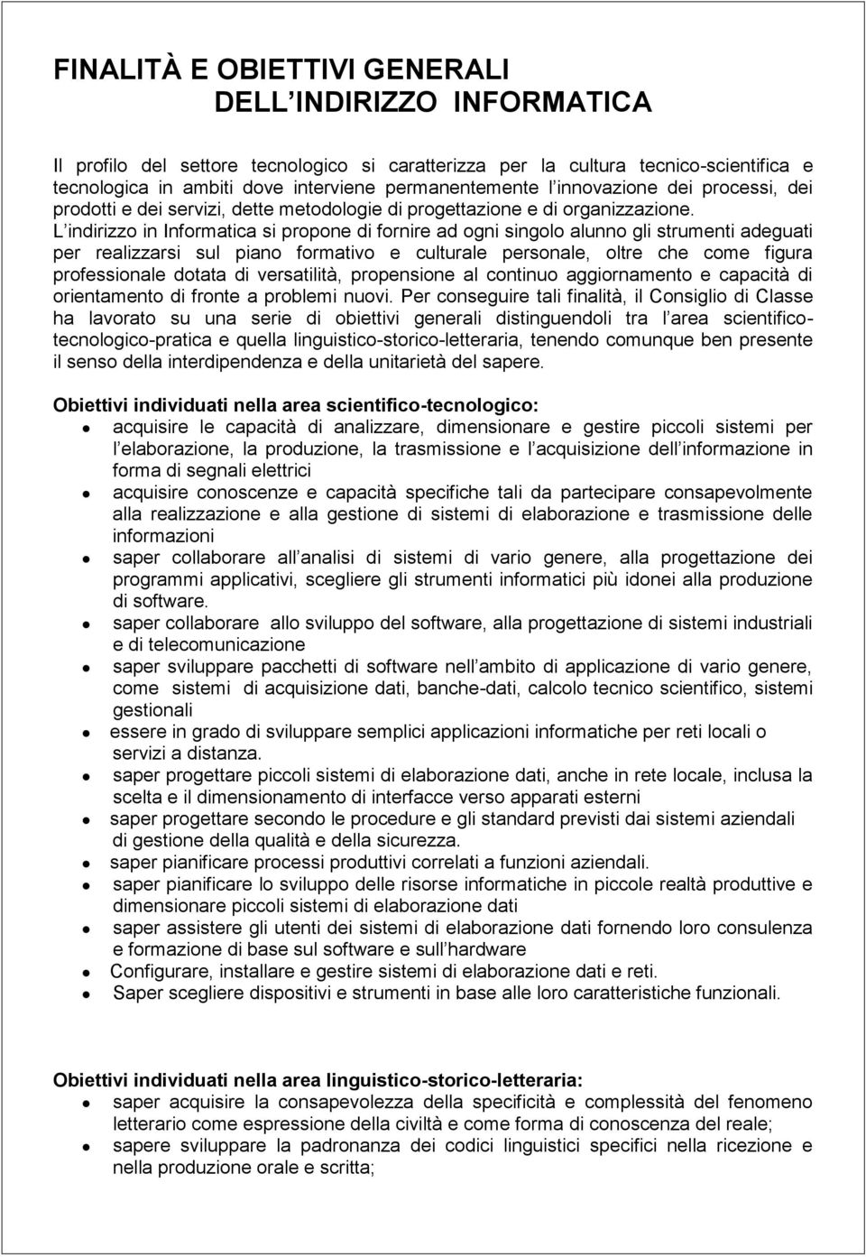 L indirizzo in Informatica si propone di fornire ad ogni singolo alunno gli strumenti adeguati per realizzarsi sul piano formativo e culturale personale, oltre che come figura professionale dotata di