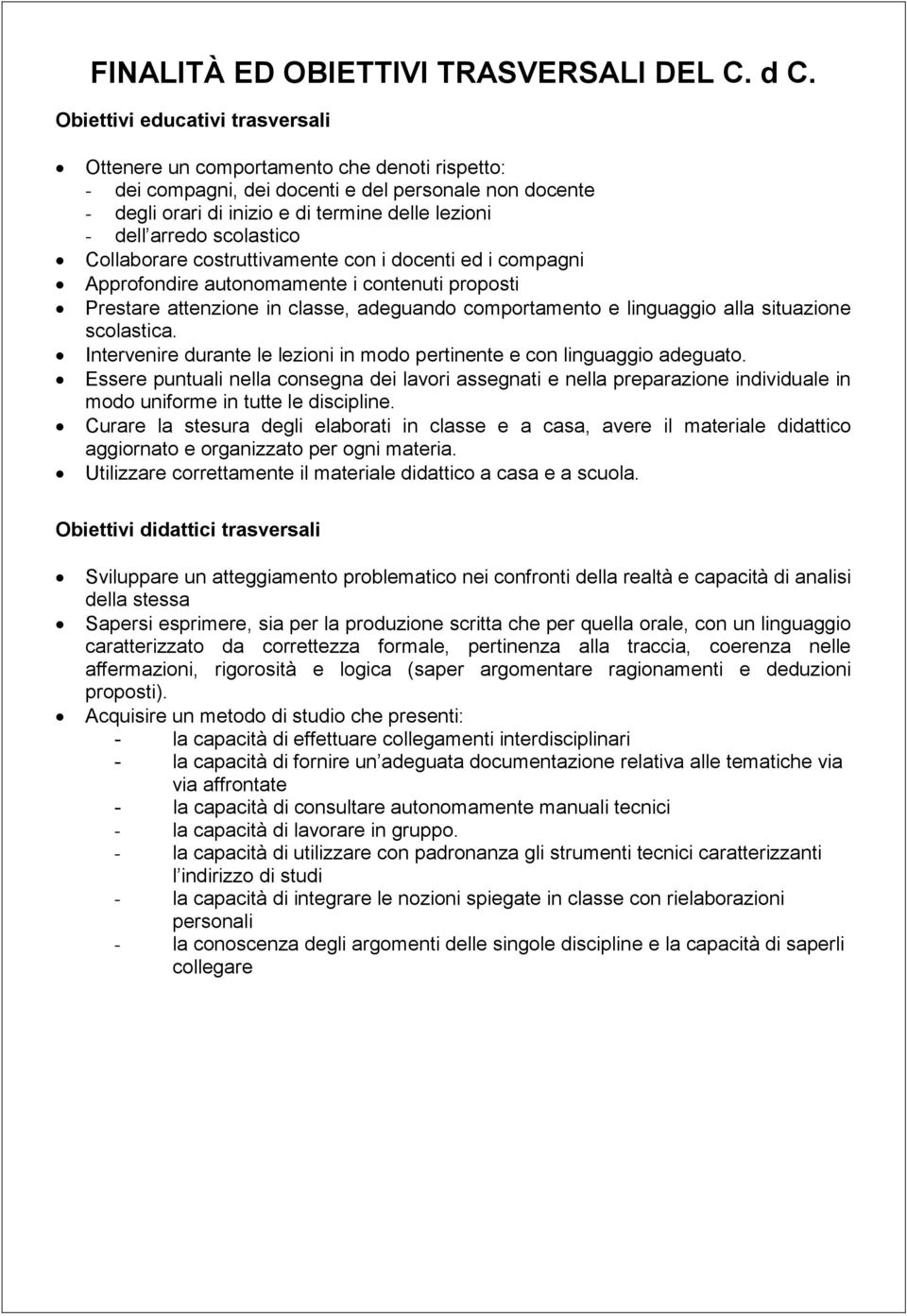 scolastico Collaborare costruttivamente con i docenti ed i compagni Approfondire autonomamente i contenuti proposti Prestare attenzione in classe, adeguando comportamento e linguaggio alla situazione