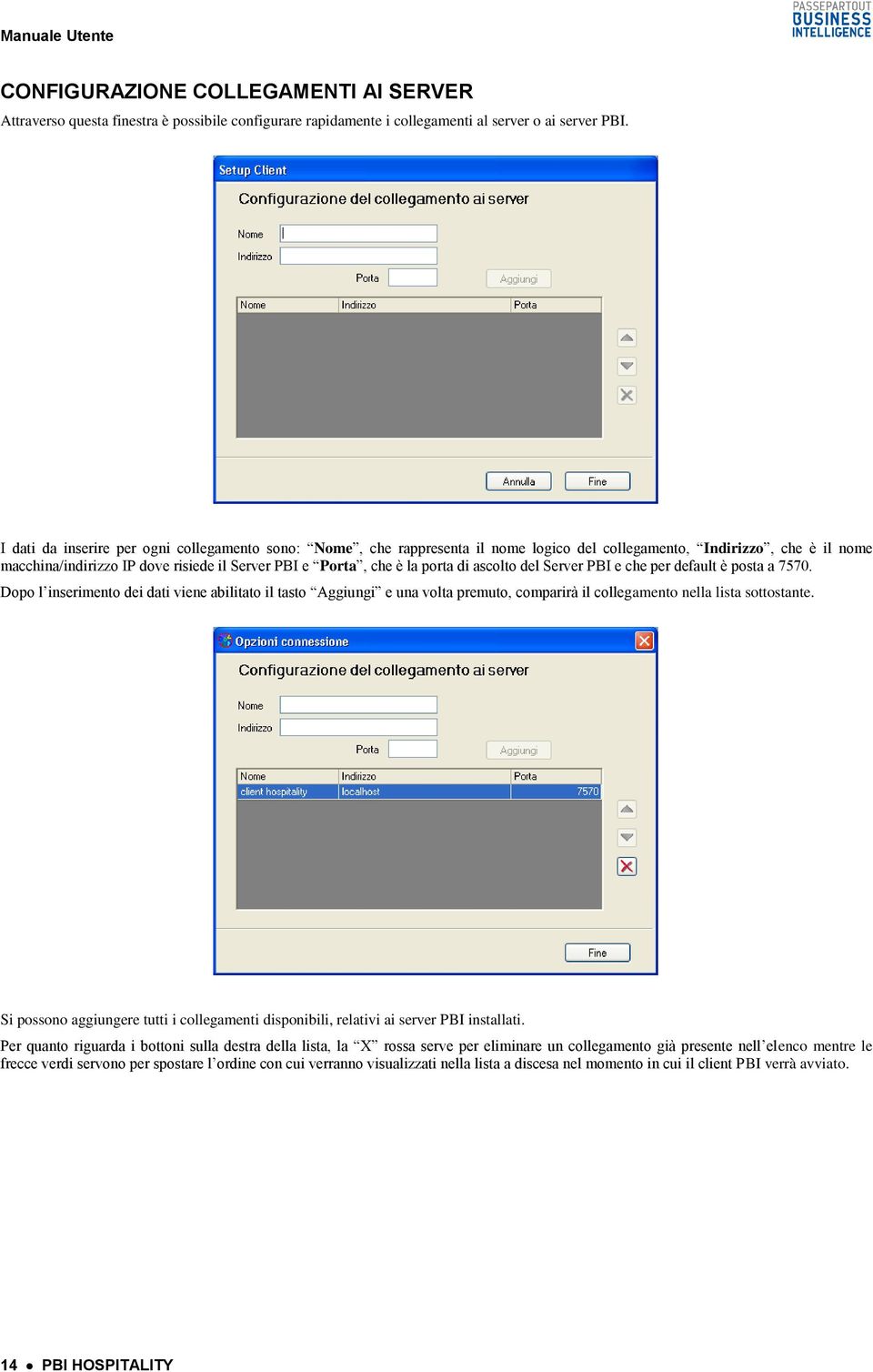 di ascolto del Server PBI e che per default è posta a 7570. Dopo l inserimento dei dati viene abilitato il tasto Aggiungi e una volta premuto, comparirà il collegamento nella lista sottostante.