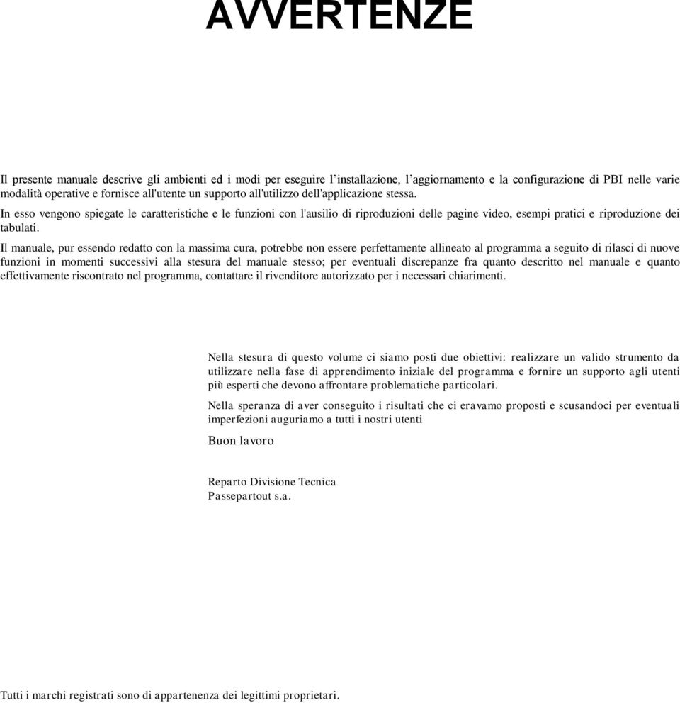 Il manuale, pur essendo redatto con la massima cura, potrebbe non essere perfettamente allineato al programma a seguito di rilasci di nuove funzioni in momenti successivi alla stesura del manuale