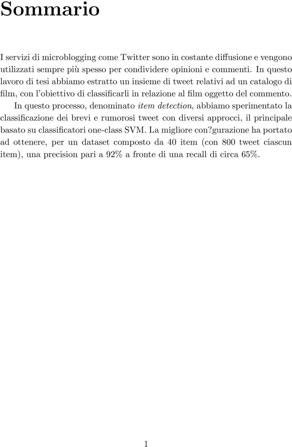 In questo processo, denominato item detection, abbiamo sperimentato la classificazione dei brevi e rumorosi tweet con diversi approcci, il principale basato su