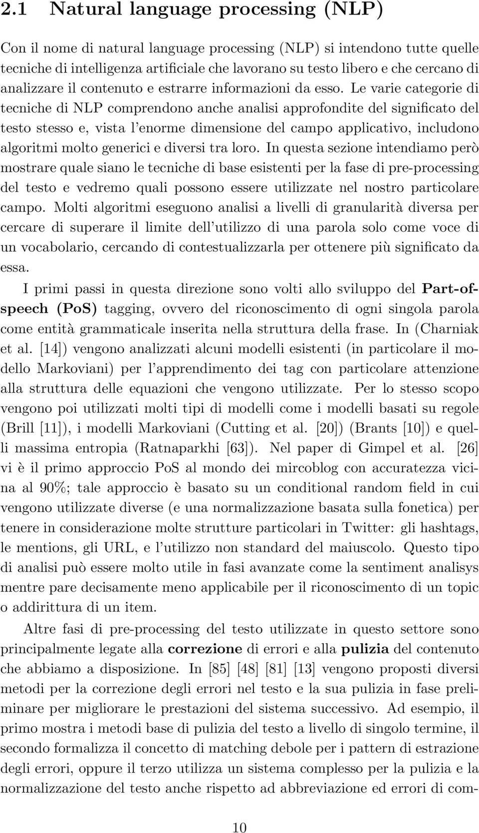 Le varie categorie di tecniche di NLP comprendono anche analisi approfondite del significato del testo stesso e, vista l enorme dimensione del campo applicativo, includono algoritmi molto generici e