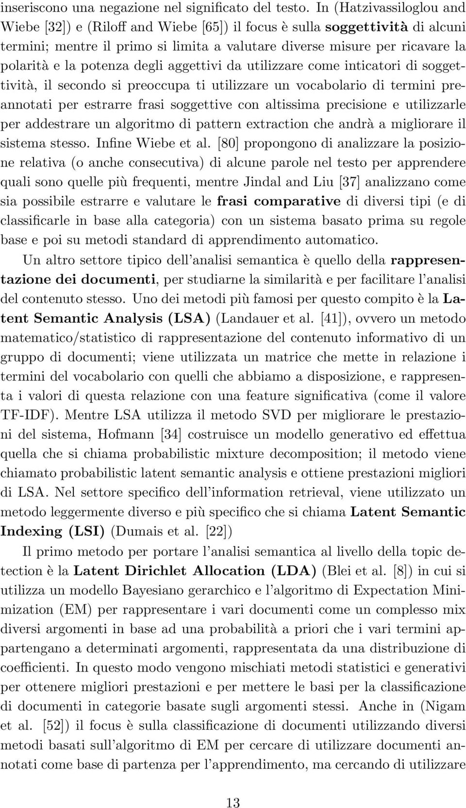 potenza degli aggettivi da utilizzare come inticatori di soggettività, il secondo si preoccupa ti utilizzare un vocabolario di termini preannotati per estrarre frasi soggettive con altissima