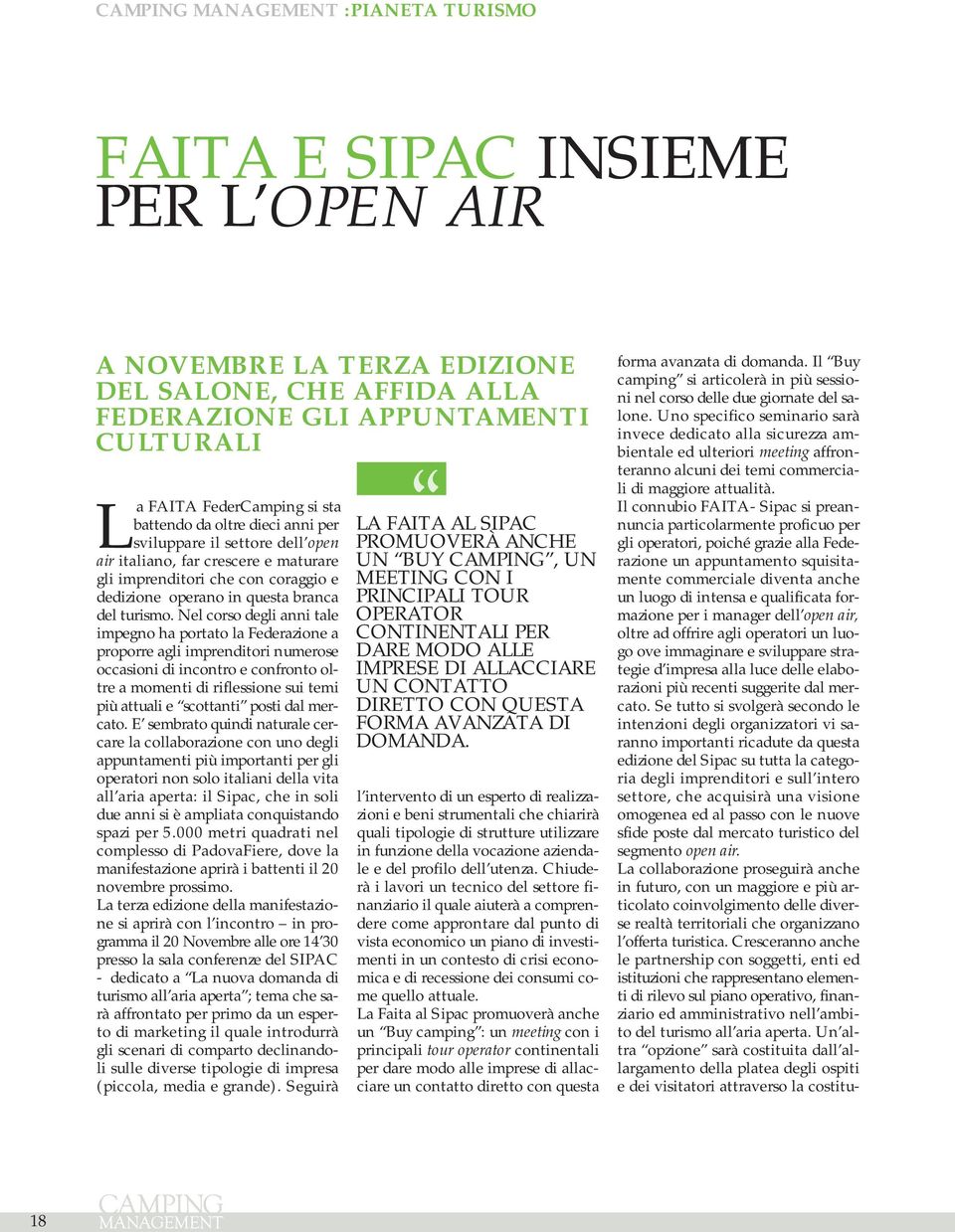 Nel corso degli anni tale impegno ha portato la Federazione a proporre agli imprenditori numerose occasioni di incontro e confronto oltre a momenti di riflessione sui temi più attuali e scottanti