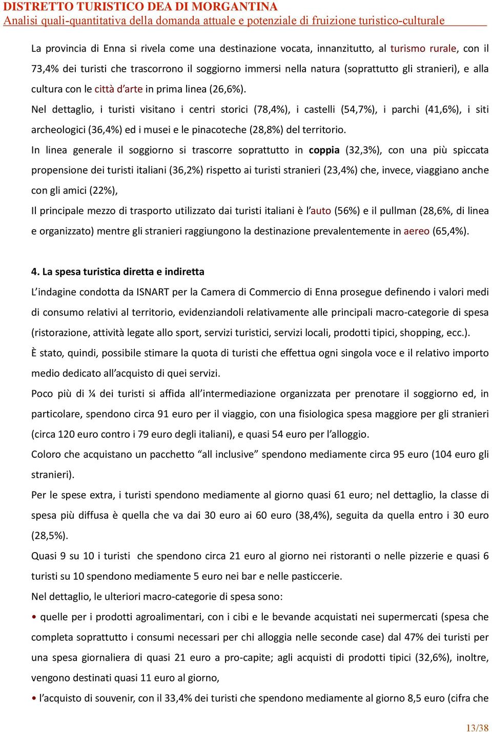 Nel dettaglio, i turisti visitano i centri storici (78,4%), i castelli (54,7%), i parchi (41,6%), i siti archeologici (36,4%) ed i musei e le pinacoteche (28,8%) del territorio.