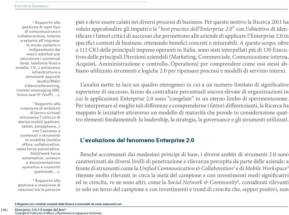 .) con l accesso a contenuti e strumenti in mobilità (mobile office, collaboration, sales force automation, field/work force automation, accesso a documentazione operativa e cruscotti gestionali,...). 4 Supporto alla gestione e creazione di relazioni tra le persone può e deve essere calato nei diversi processi di business.