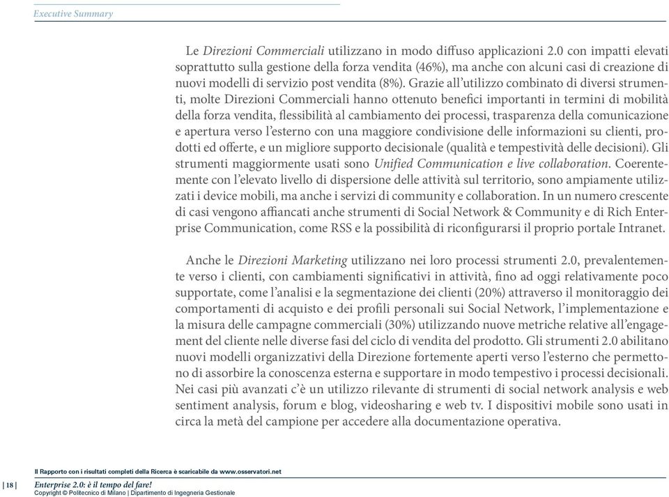 Grazie all utilizzo combinato di diversi strumenti, molte Direzioni Commerciali hanno ottenuto benefici importanti in termini di mobilità della forza vendita, flessibilità al cambiamento dei