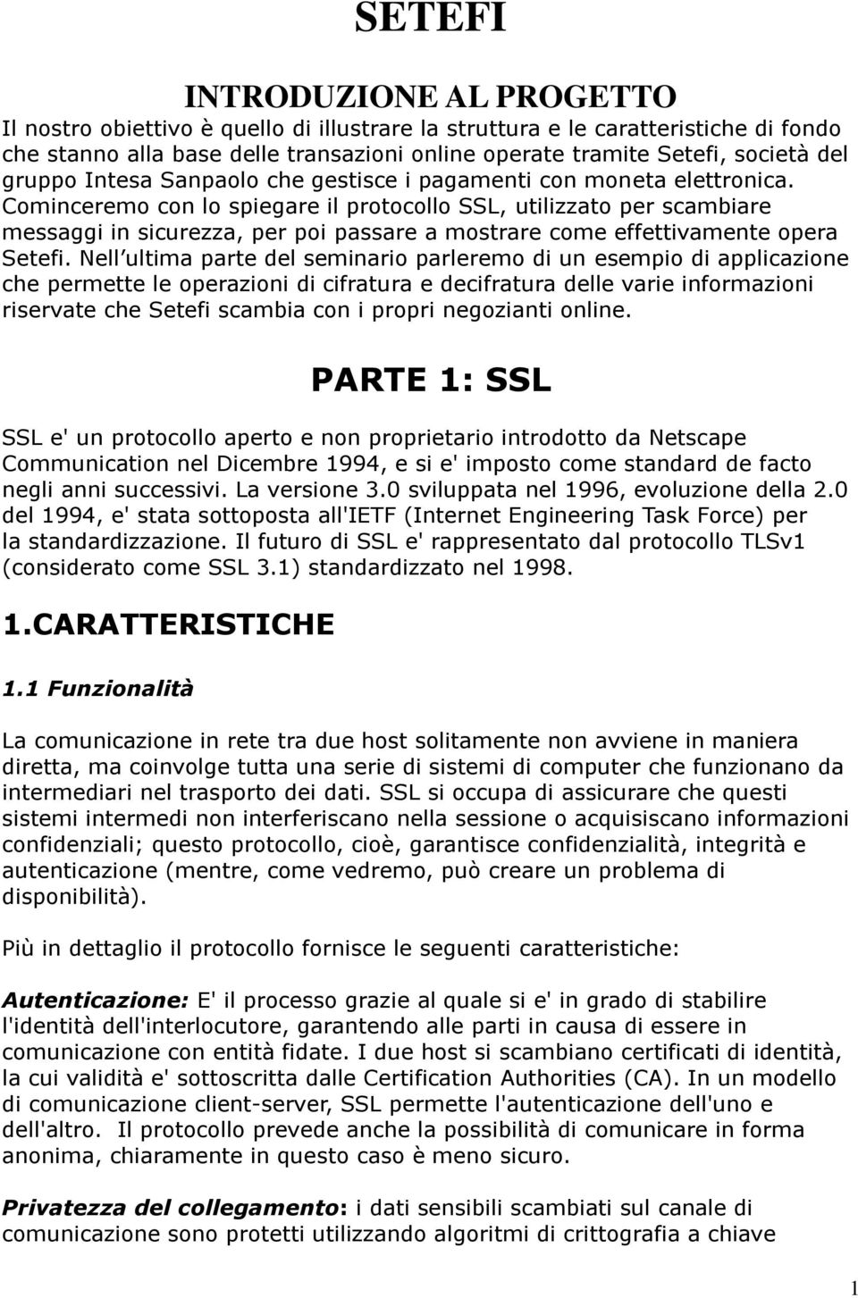 Cominceremo con lo spiegare il protocollo SSL, utilizzato per scambiare messaggi in sicurezza, per poi passare a mostrare come effettivamente opera Setefi.