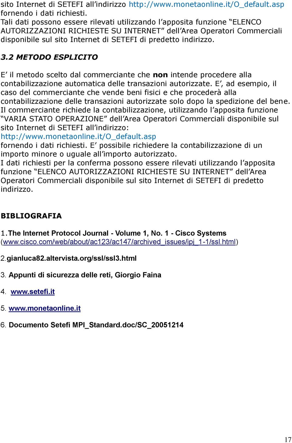 indirizzo. 3.2 METODO ESPLICITO E il metodo scelto dal commerciante che non intende procedere alla contabilizzazione automatica delle transazioni autorizzate.