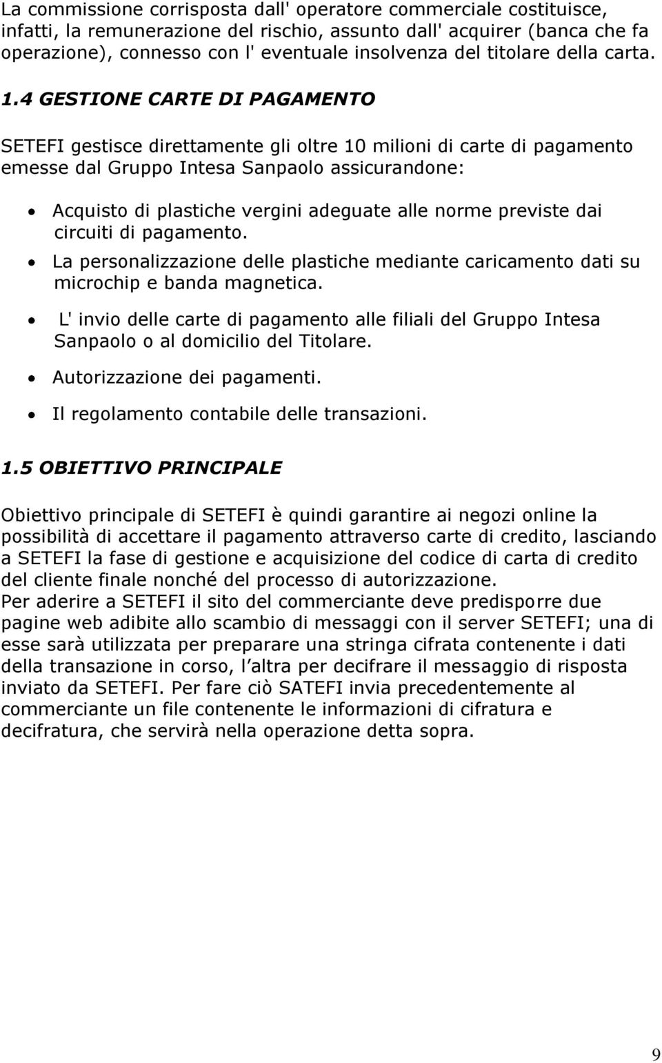 4 GESTIONE CARTE DI PAGAMENTO SETEFI gestisce direttamente gli oltre 10 milioni di carte di pagamento emesse dal Gruppo Intesa Sanpaolo assicurandone: Acquisto di plastiche vergini adeguate alle