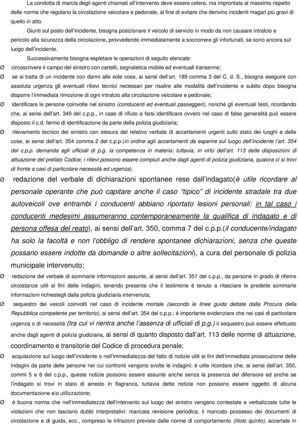 Giunti sul posto dell incidente, bisogna posizionare il veicolo di servizio in modo da non causare intralcio e pericolo alla sicurezza della circolazione, provvedendo immediatamente a soccorrere gli