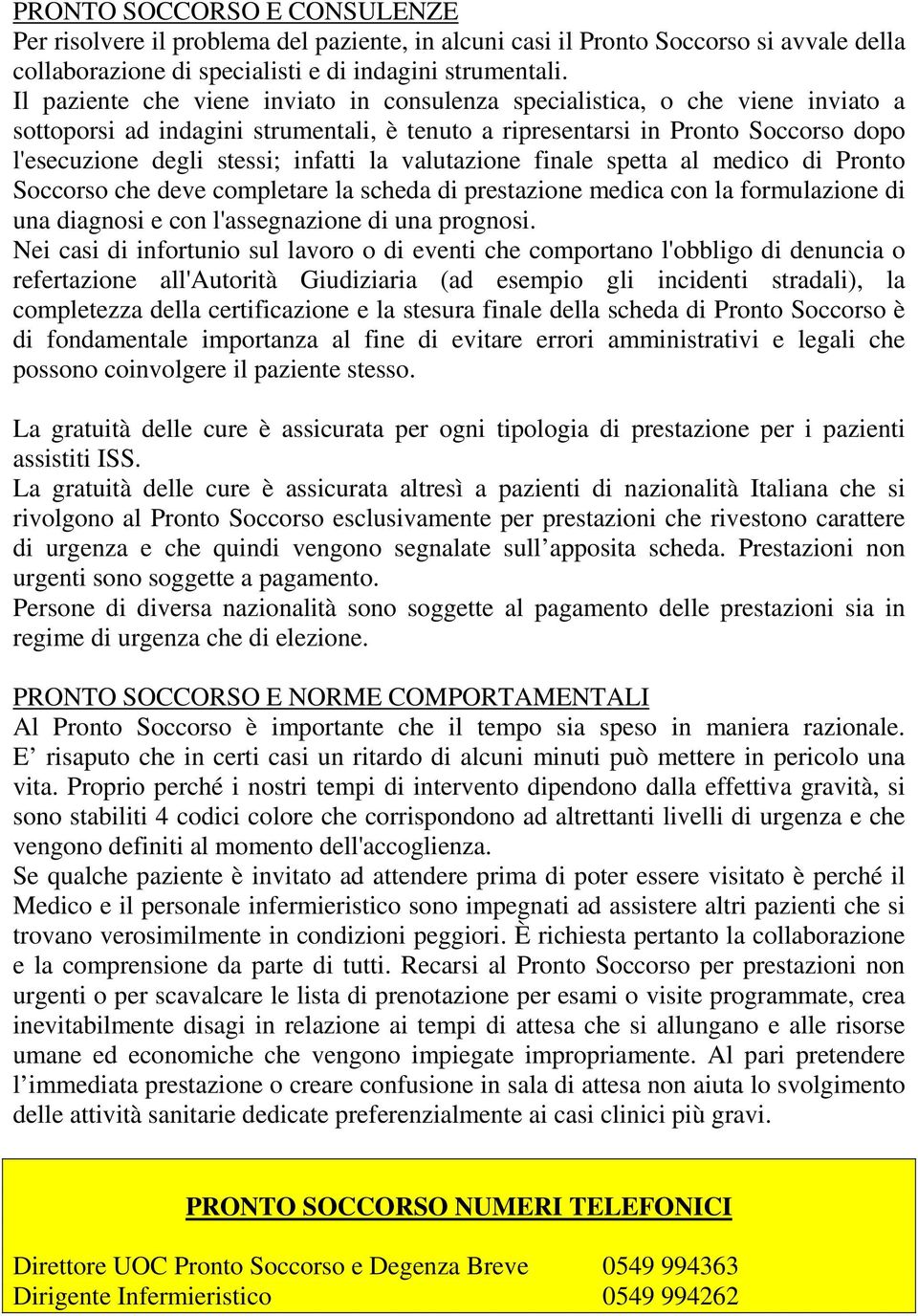 infatti la valutazione finale spetta al medico di Pronto Soccorso che deve completare la scheda di prestazione medica con la formulazione di una diagnosi e con l'assegnazione di una prognosi.