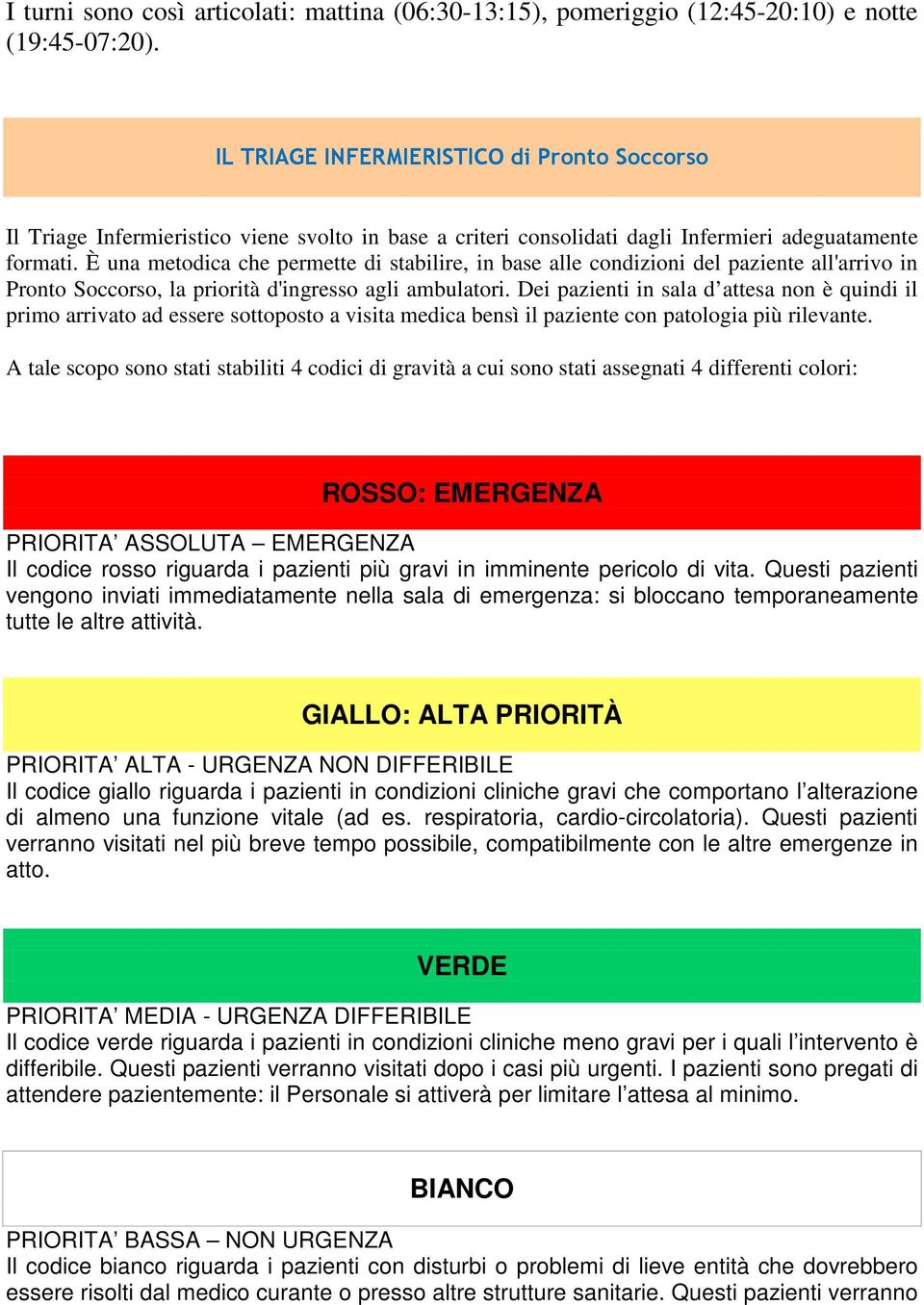 È una metodica che permette di stabilire, in base alle condizioni del paziente all'arrivo in Pronto Soccorso, la priorità d'ingresso agli ambulatori.