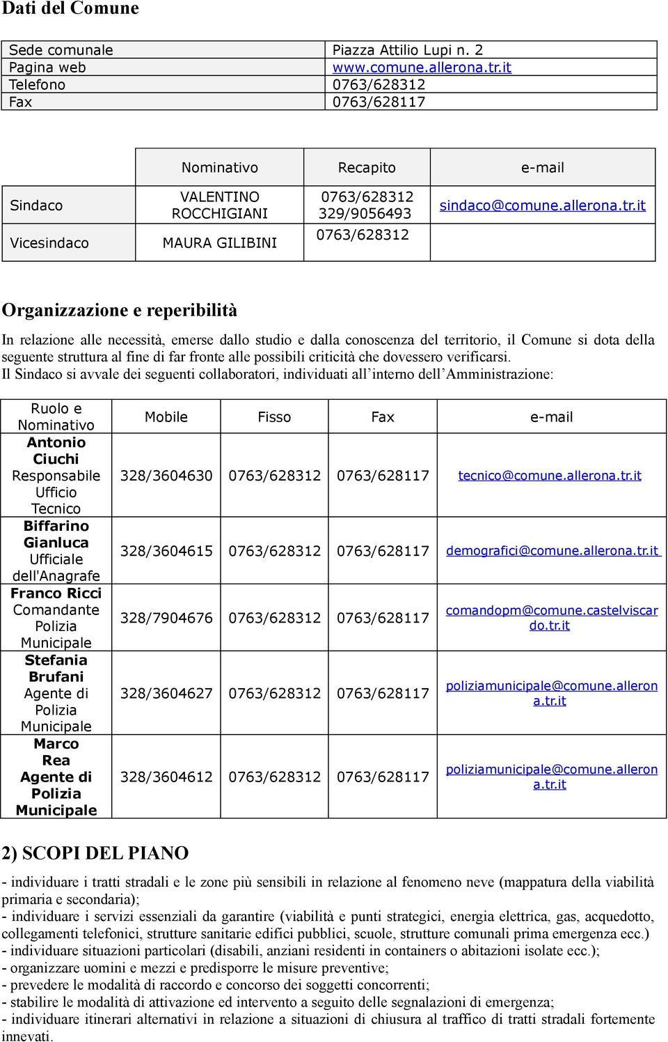 it Organizzazione e reperibilità In relazione alle necessità, emerse dallo studio e dalla conoscenza del territorio, il Comune si dota della seguente struttura al fine di far fronte alle possibili