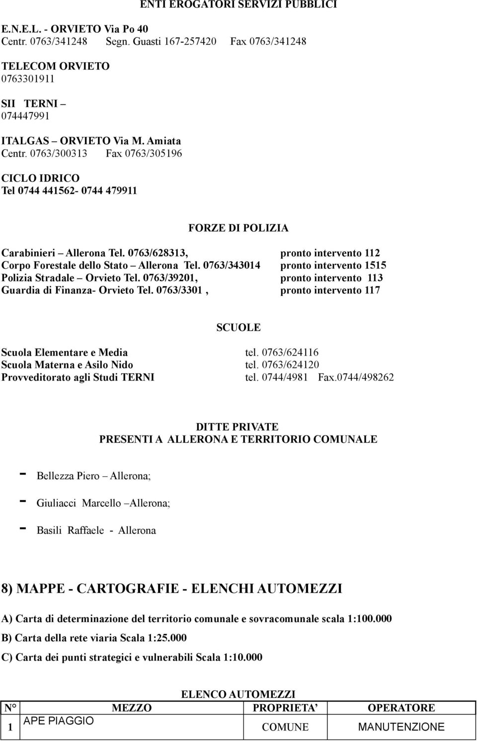 0763/628313, pronto intervento 112 Corpo Forestale dello Stato Allerona Tel. 0763/343014 pronto intervento 1515 Polizia Stradale Orvieto Tel.