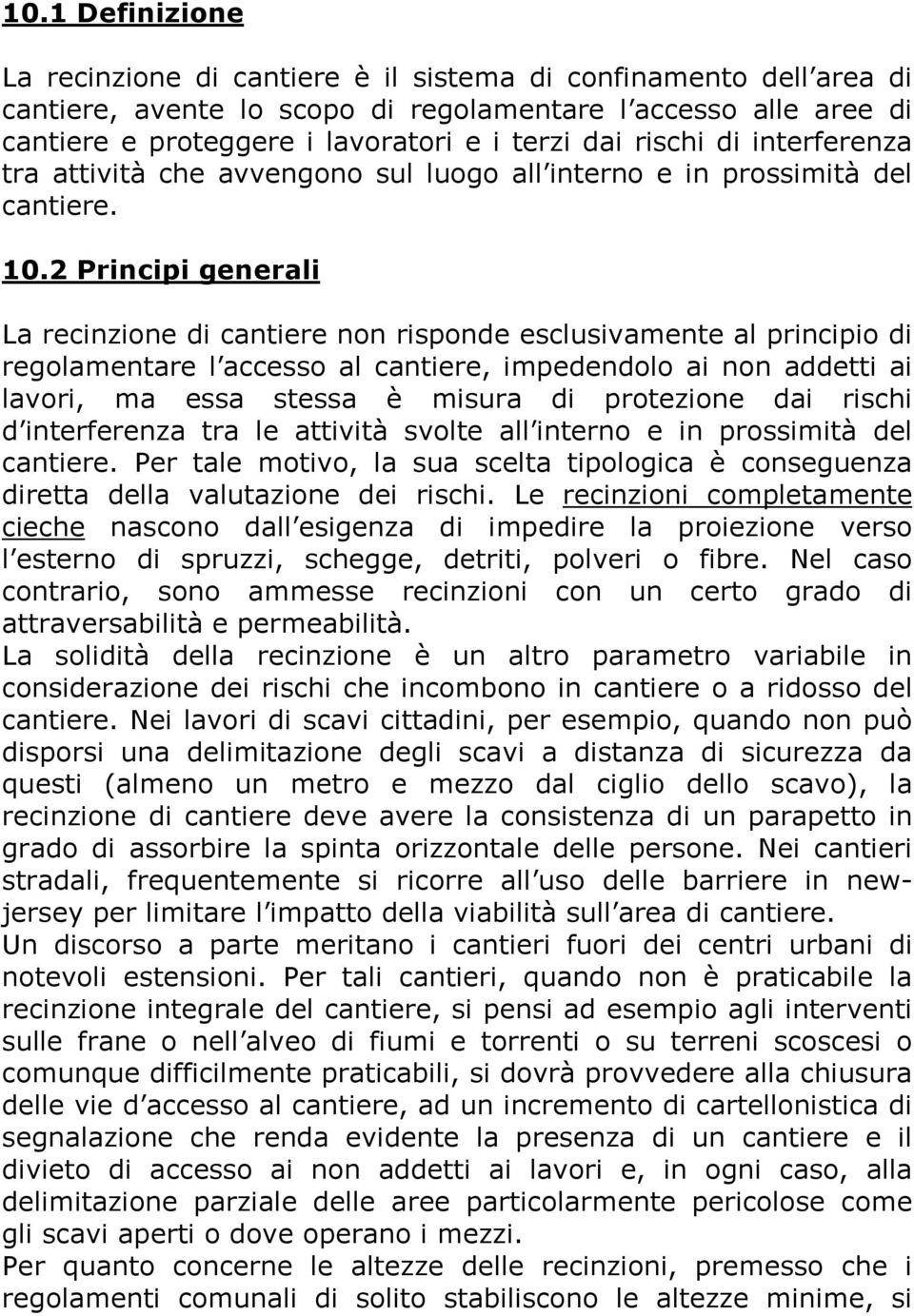 2 Principi generali La recinzione di cantiere non risponde esclusivamente al principio di regolamentare l accesso al cantiere, impedendolo ai non addetti ai lavori, ma essa stessa è misura di