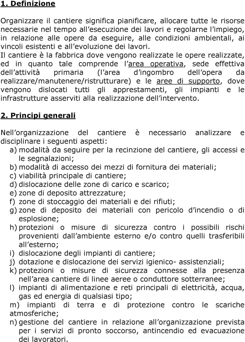 Il cantiere è la fabbrica dove vengono realizzate le opere realizzate, ed in quanto tale comprende l area operativa, sede effettiva dell attività primaria (l area d ingombro dell opera da